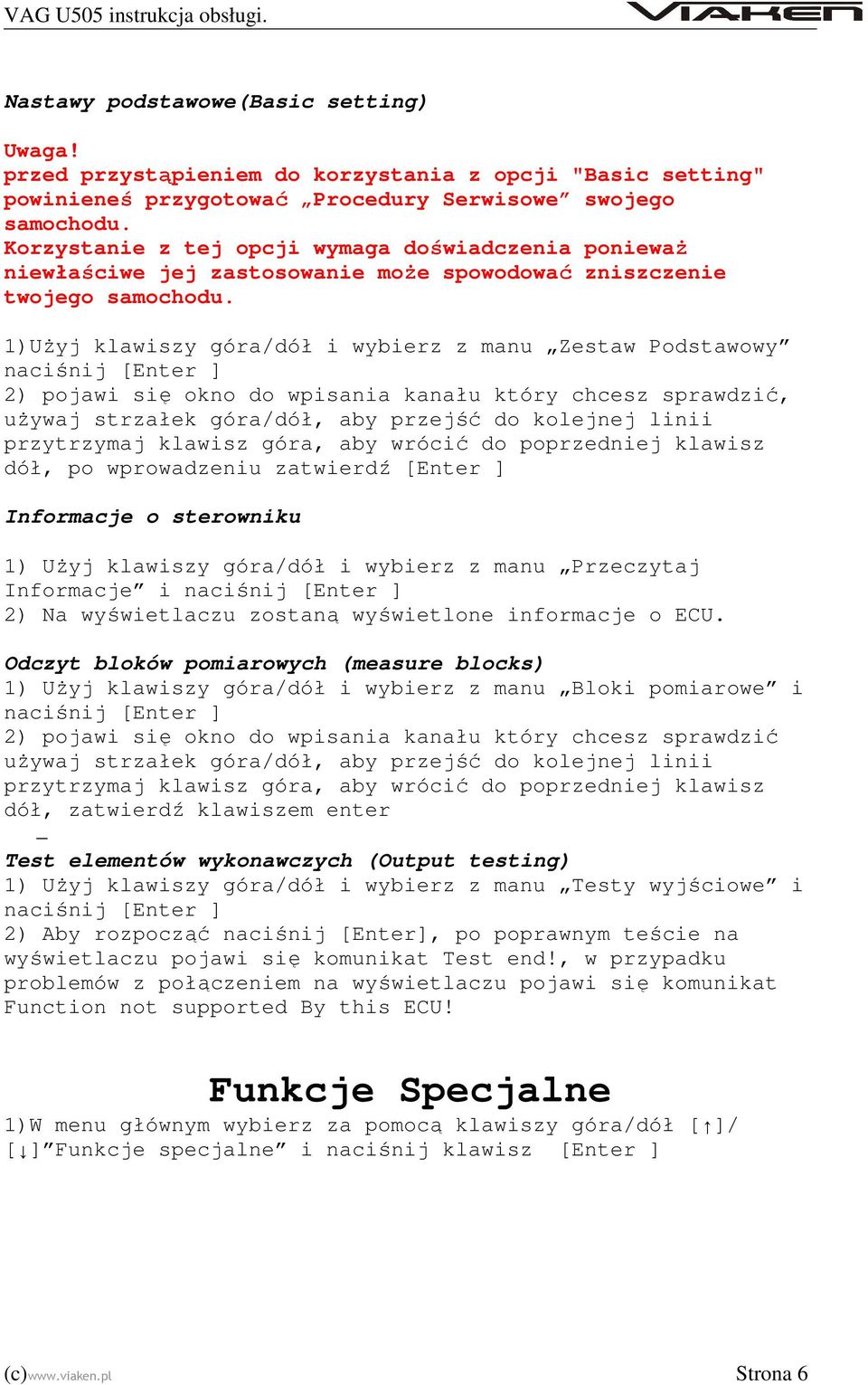 1)Użyj klawiszy góra/dół i wybierz z manu Zestaw Podstawowy naciśnij [Enter ] 2) pojawi się okno do wpisania kanału który chcesz sprawdzić, używaj strzałek góra/dół, aby przejść do kolejnej linii