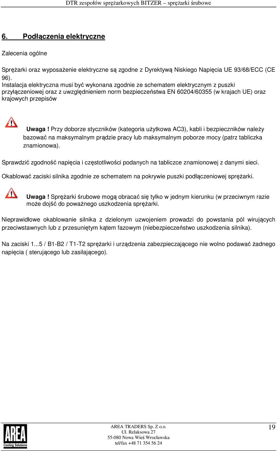 Uwaga! Przy doborze styczników (kategoria użytkowa AC3), kabli i bezpieczników należy bazować na maksymalnym prądzie pracy lub maksymalnym poborze mocy (patrz tabliczka znamionowa).