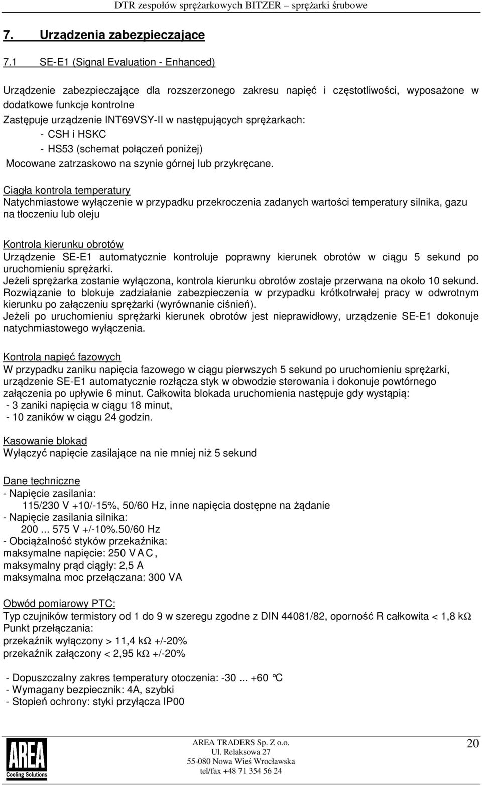 kontrolne Zastępuje urządzenie INT69VSY-II w następujących sprężarkach: - CSH i HSKC - HS53 (schemat połączeń poniżej) Mocowane zatrzaskowo na szynie górnej lub przykręcane.