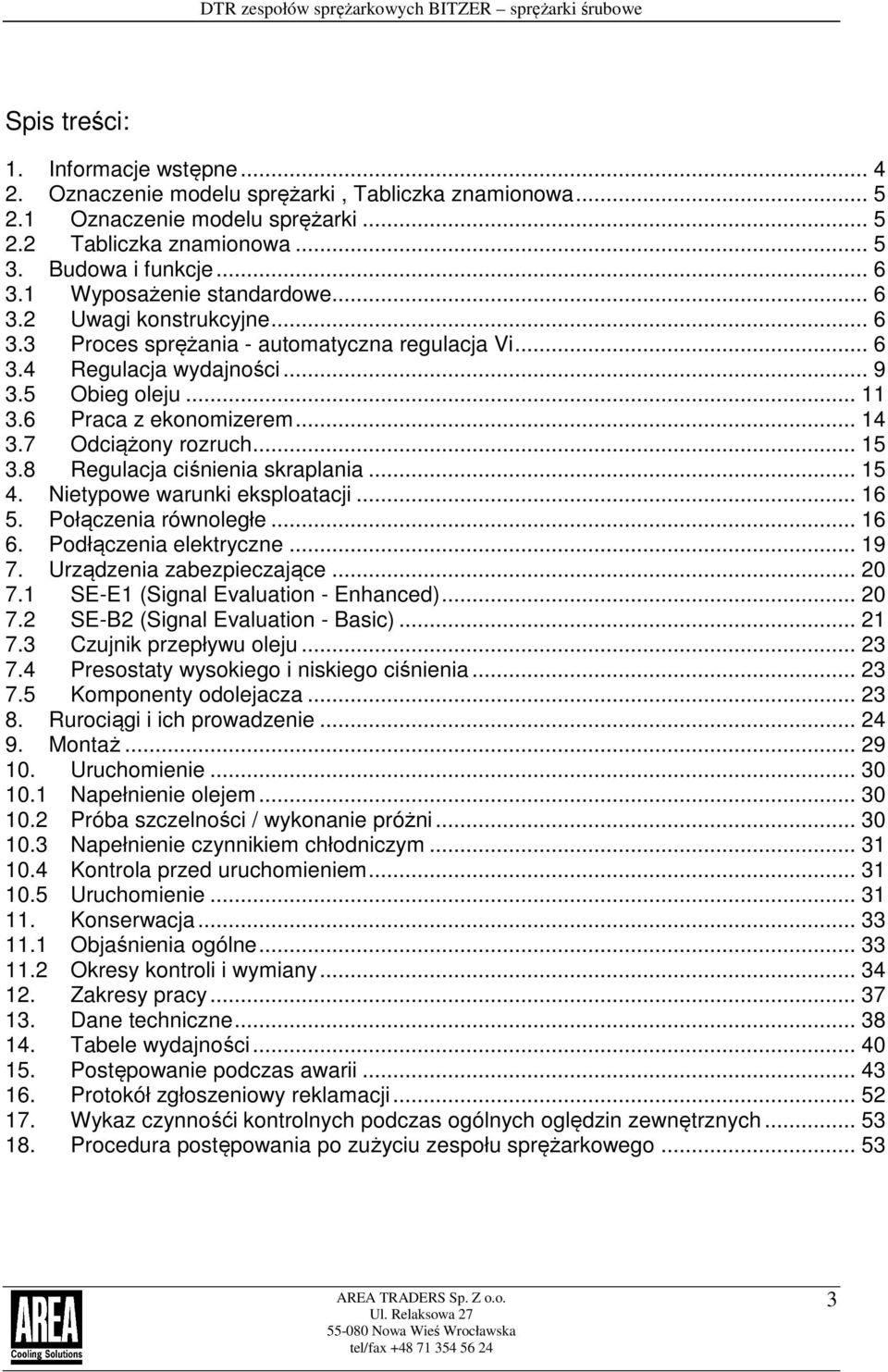 7 Odciążony rozruch... 15 3.8 Regulacja ciśnienia skraplania... 15 4. Nietypowe warunki eksploatacji... 16 5. Połączenia równoległe... 16 6. Podłączenia elektryczne... 19 7.