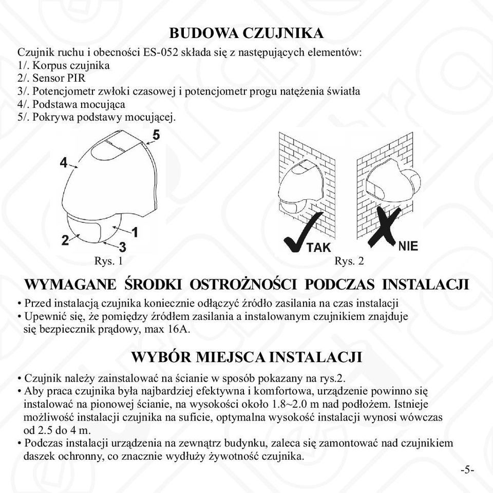 2 WYMAGANE ŚRODKI OSTROŻNOŚCI PODCZAS INSTALACJI Przed instalacją czujnika koniecznie odłączyć źródło zasilania na czas instalacji Upewnić się, że pomiędzy źródłem zasilania a instalowanym czujnikiem