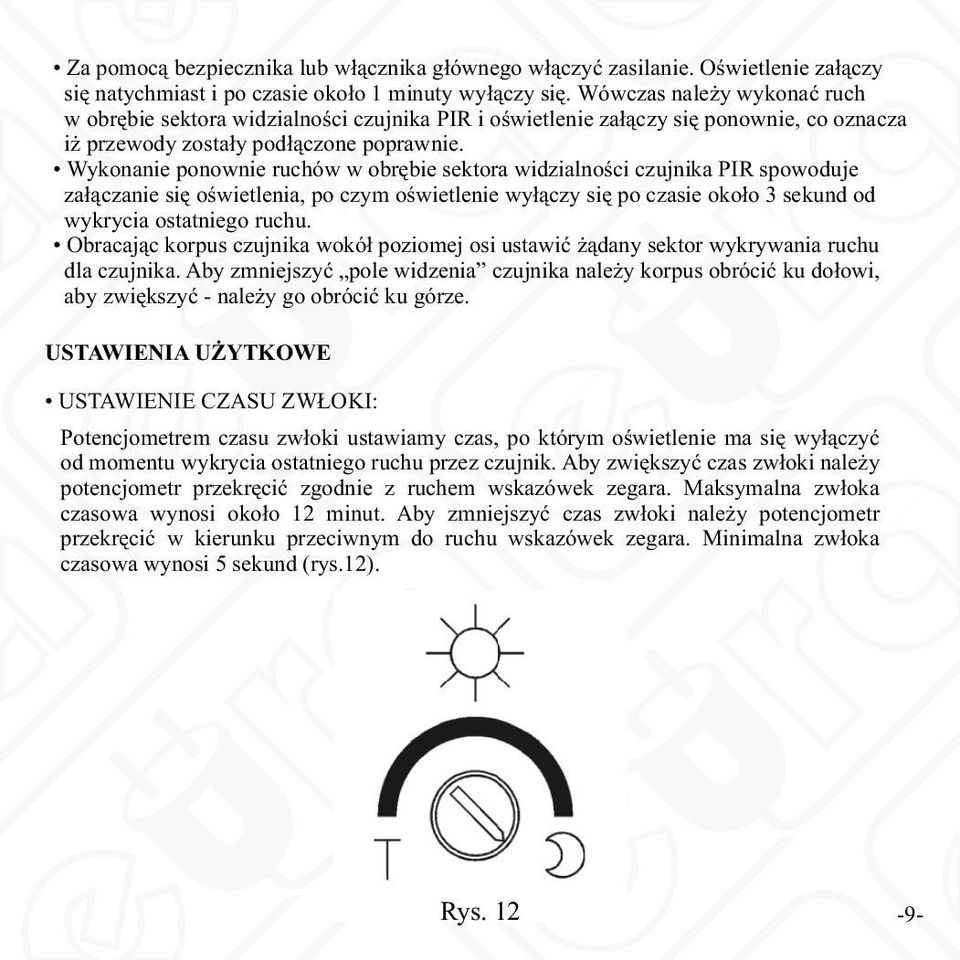 Wykonanie ponownie ruchów w obrębie sektora widzialności czujnika PIR spowoduje załączanie się oświetlenia, po czym oświetlenie wyłączy się po czasie około 3 sekund od wykrycia ostatniego ruchu.