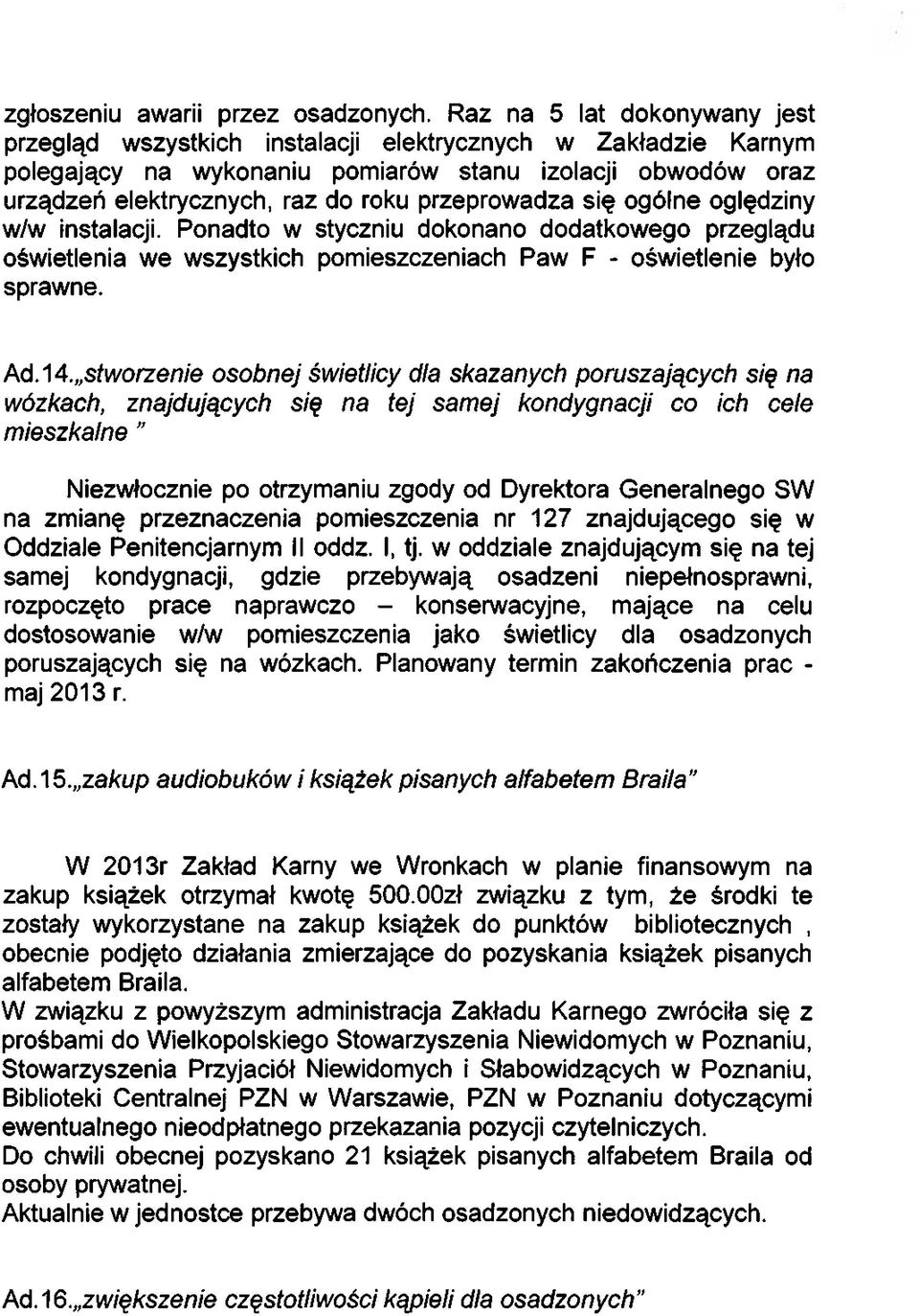 przeprowadza się ogólne oględziny w/w instalacji. Ponadto w styczniu dokonano dodatkowego przeglądu oświetlenia we wszystkich pomieszczeniach Paw F - oświetlenie było sprawne. AĆA4.