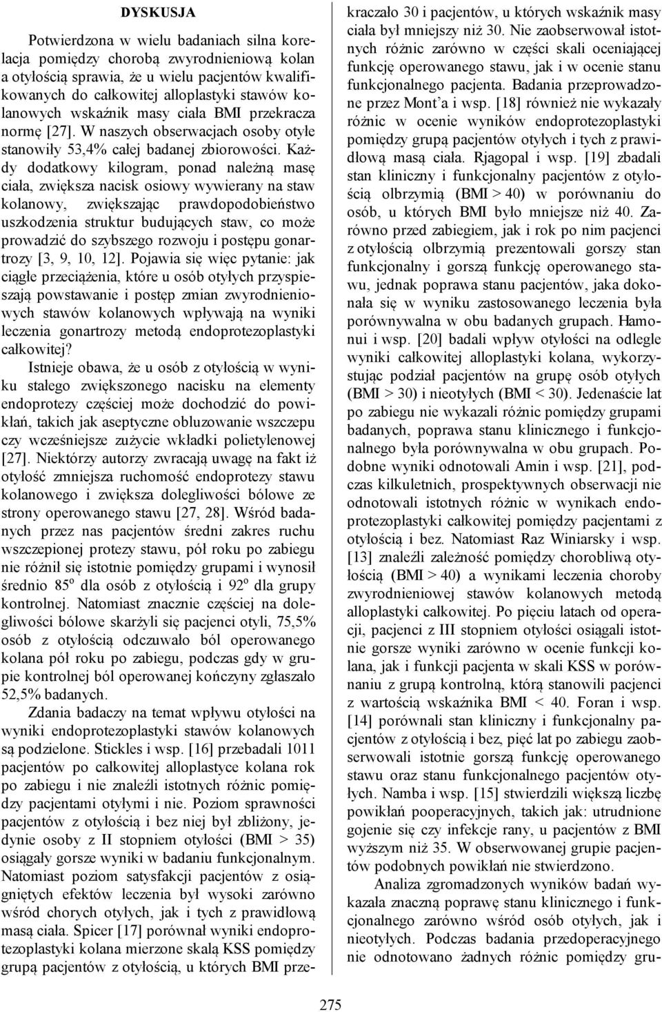 Każdy dodatkowy kilogram, ponad należną masę ciała, zwiększa nacisk osiowy wywierany na staw kolanowy, zwiększając prawdopodobieństwo uszkodzenia struktur budujących staw, co może prowadzić do