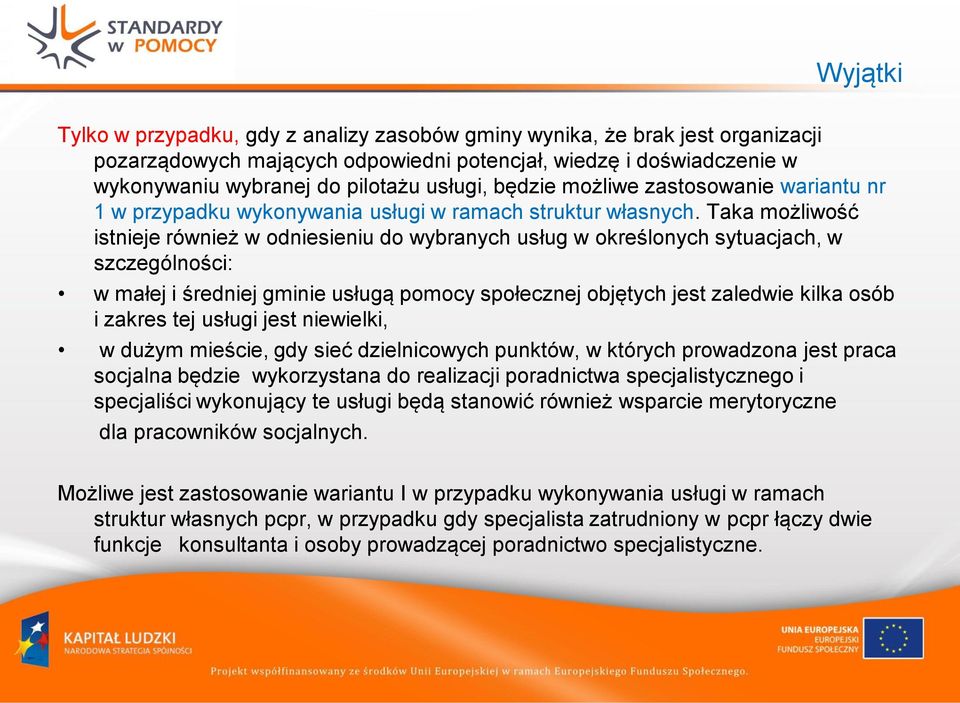 Taka możliwość istnieje również w odniesieniu do wybranych usług w określonych sytuacjach, w szczególności: w małej i średniej gminie usługą pomocy społecznej objętych jest zaledwie kilka osób i