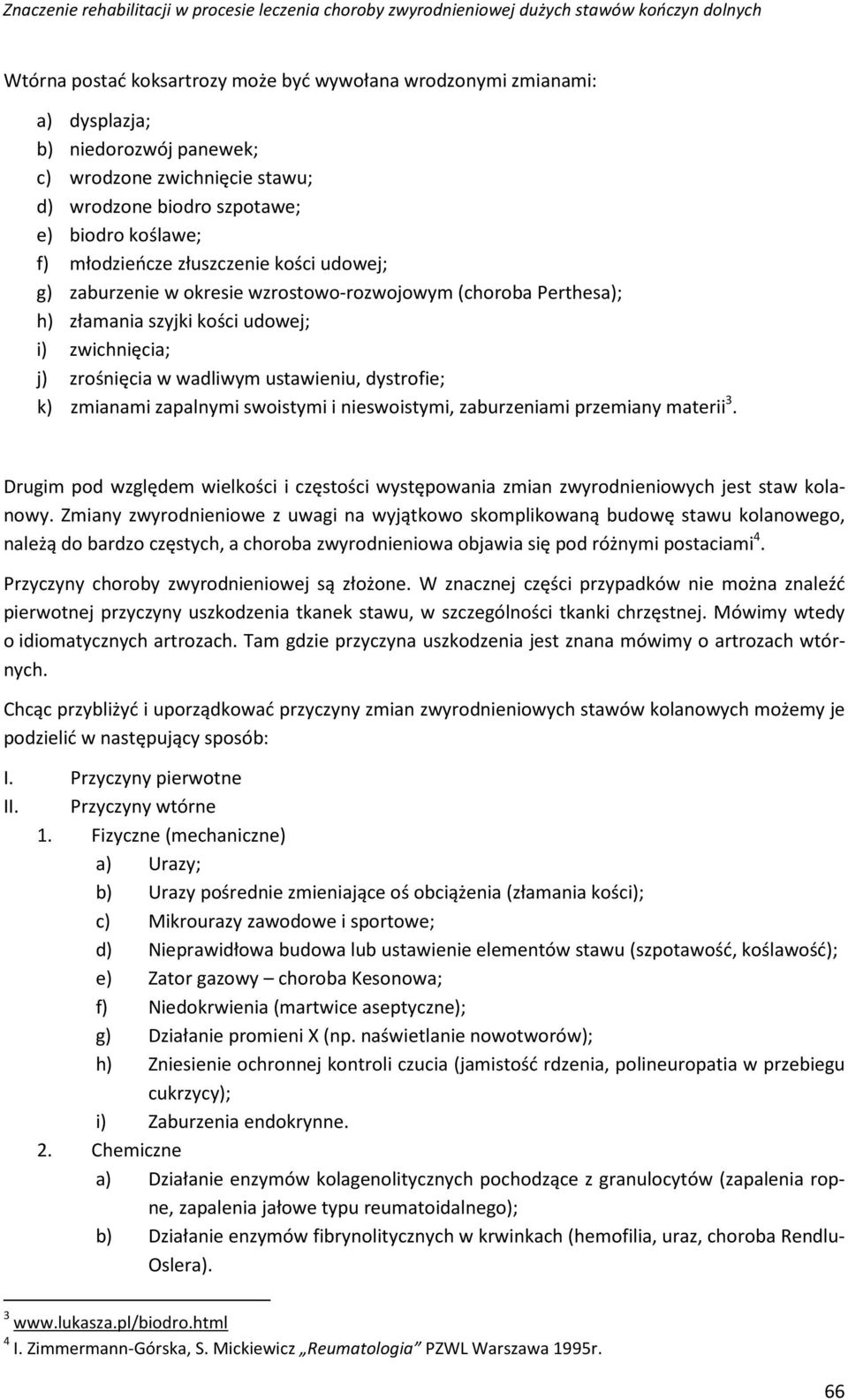 zapalnymi swoistymi i nieswoistymi, zaburzeniami przemiany materii 3. Drugim pod względem wielkości i częstości występowania zmian zwyrodnieniowych jest staw kolanowy.