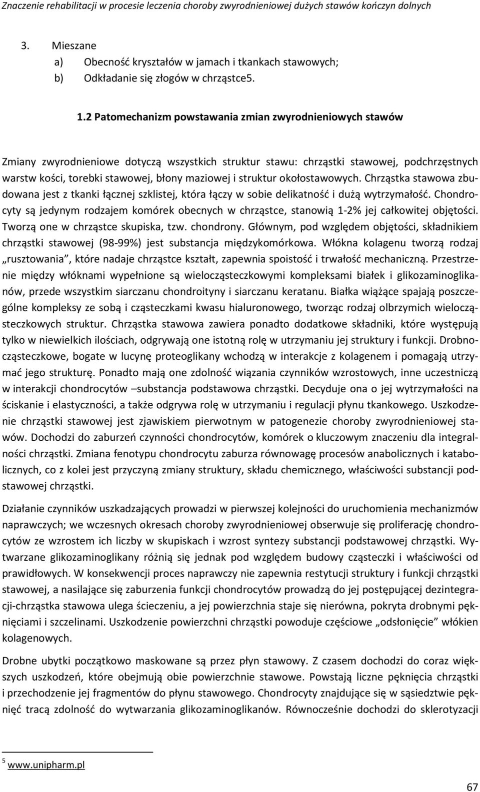 struktur okołostawowych. Chrząstka stawowa zbudowana jest z tkanki łącznej szklistej, która łączy w sobie delikatność i dużą wytrzymałość.