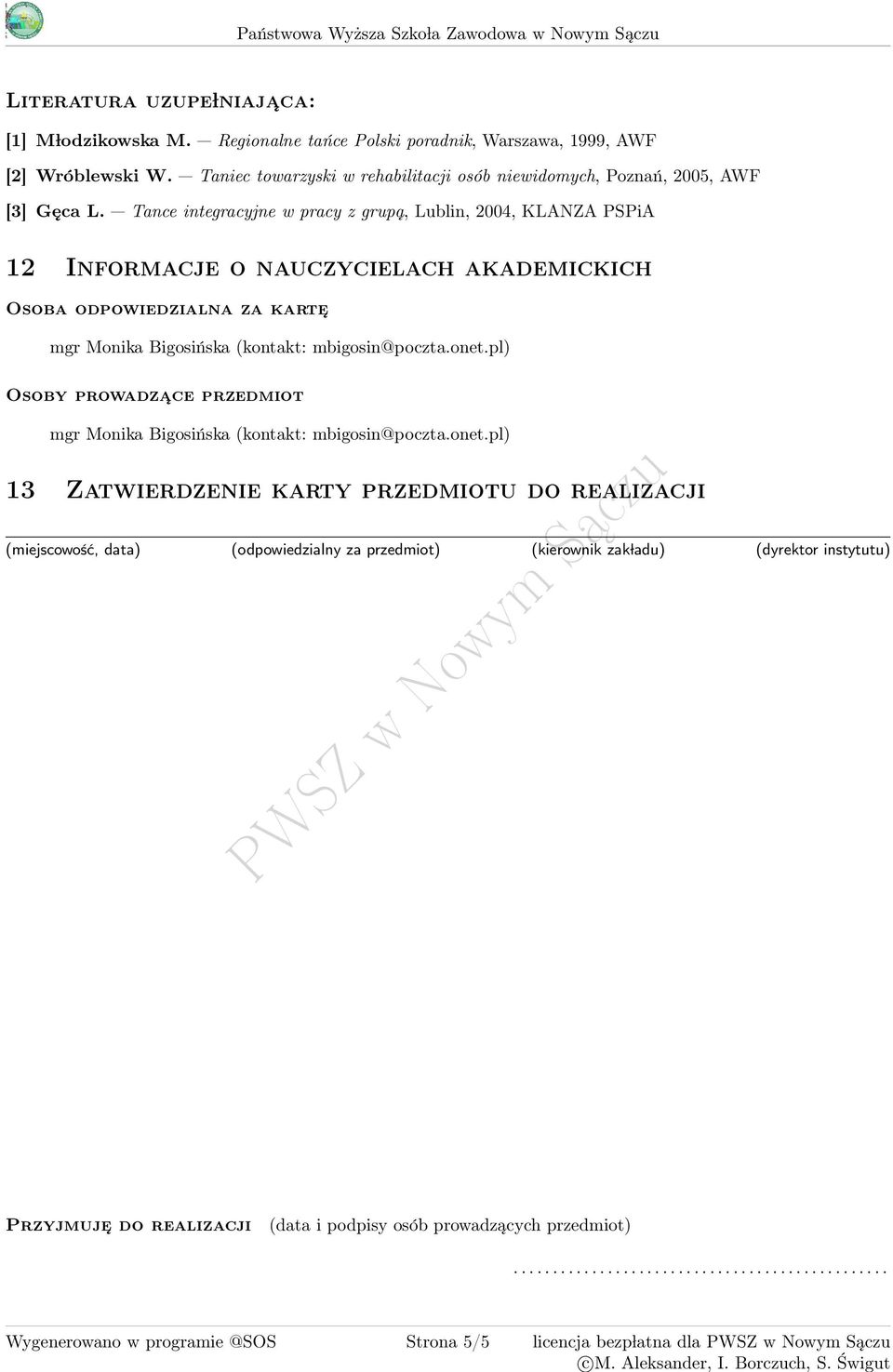 Tance integracyjne w pracy z grupą, Lublin, 00, KLANZA PSPiA 1 Informacje o nauczycielach akademickich Osoba odpowiedzialna za karte mgr Monika Bigosińska (kontakt: mbigosin@poczta.onet.