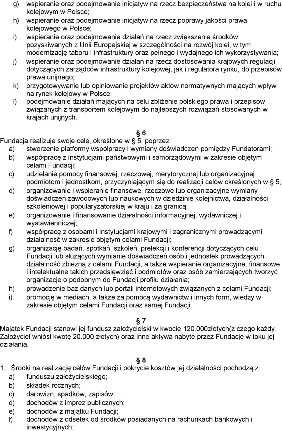 wydajnego ich wykorzystywania; j) wspieranie oraz podejmowanie działań na rzecz dostosowania krajowych regulacji dotyczących zarządców infrastruktury kolejowej, jak i regulatora rynku, do przepisów