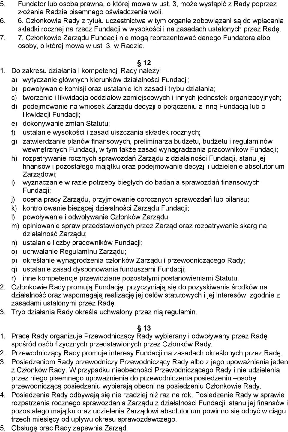 7. Członkowie Zarządu Fundacji nie mogą reprezentować danego Fundatora albo osoby, o której mowa w ust. 3, w Radzie. 12 1.