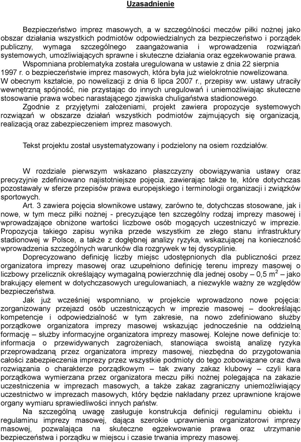 Wspomniana problematyka została uregulowana w ustawie z dnia 22 sierpnia 1997 r. o bezpieczeństwie imprez masowych, która była już wielokrotnie nowelizowana.