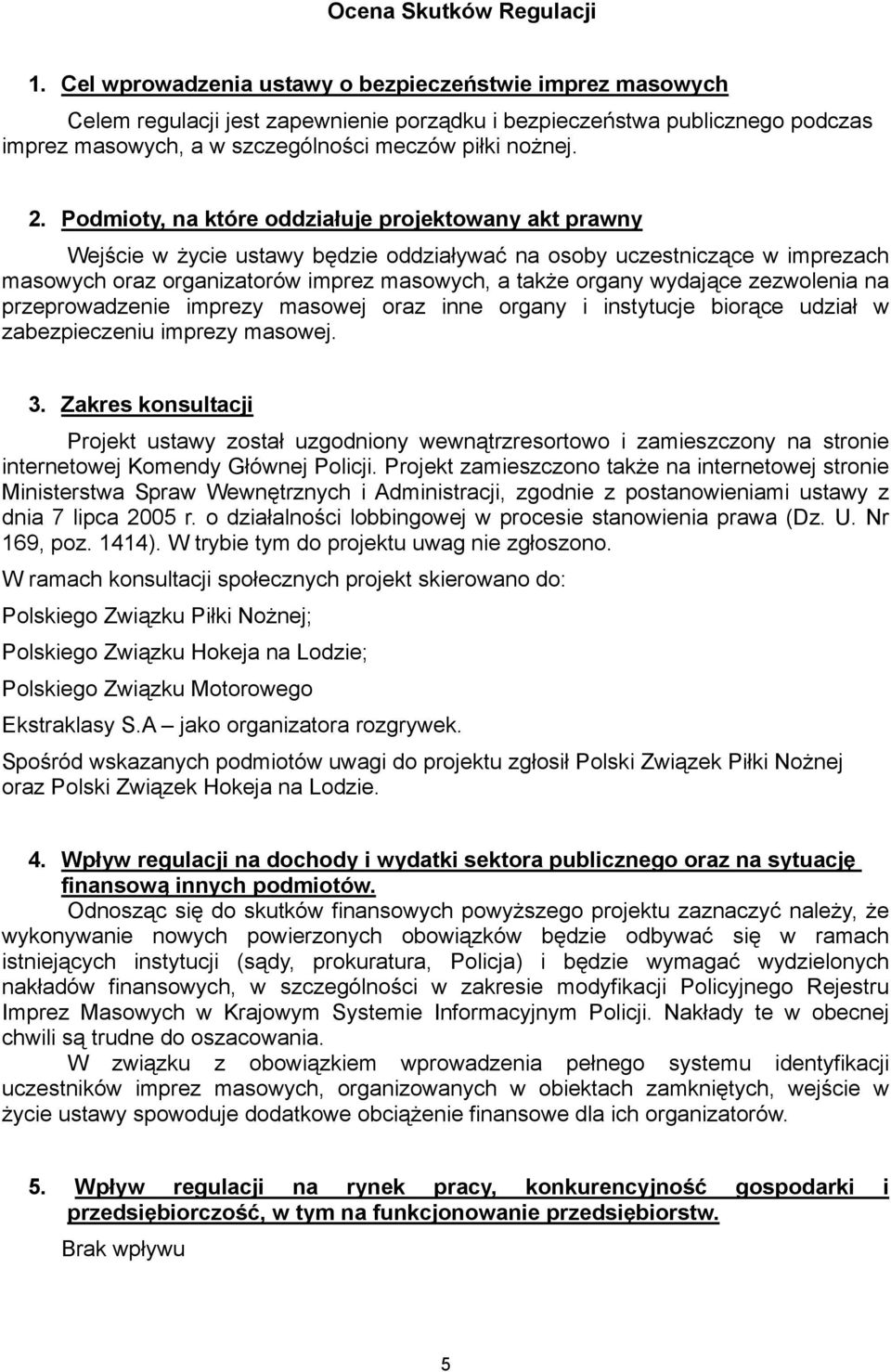 Podmioty, na które oddziałuje projektowany akt prawny Wejście w życie ustawy będzie oddziaływać na osoby uczestniczące w imprezach masowych oraz organizatorów imprez masowych, a także organy wydające