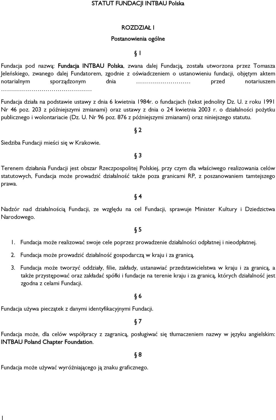 o fundacjach (tekst jednolity Dz. U. z roku 1991 Nr 46 poz. 203 z późniejszymi zmianami) oraz ustawy z dnia o 24 kwietnia 2003 r. o działalności pożytku publicznego i wolontariacie (Dz. U. Nr 96 poz.