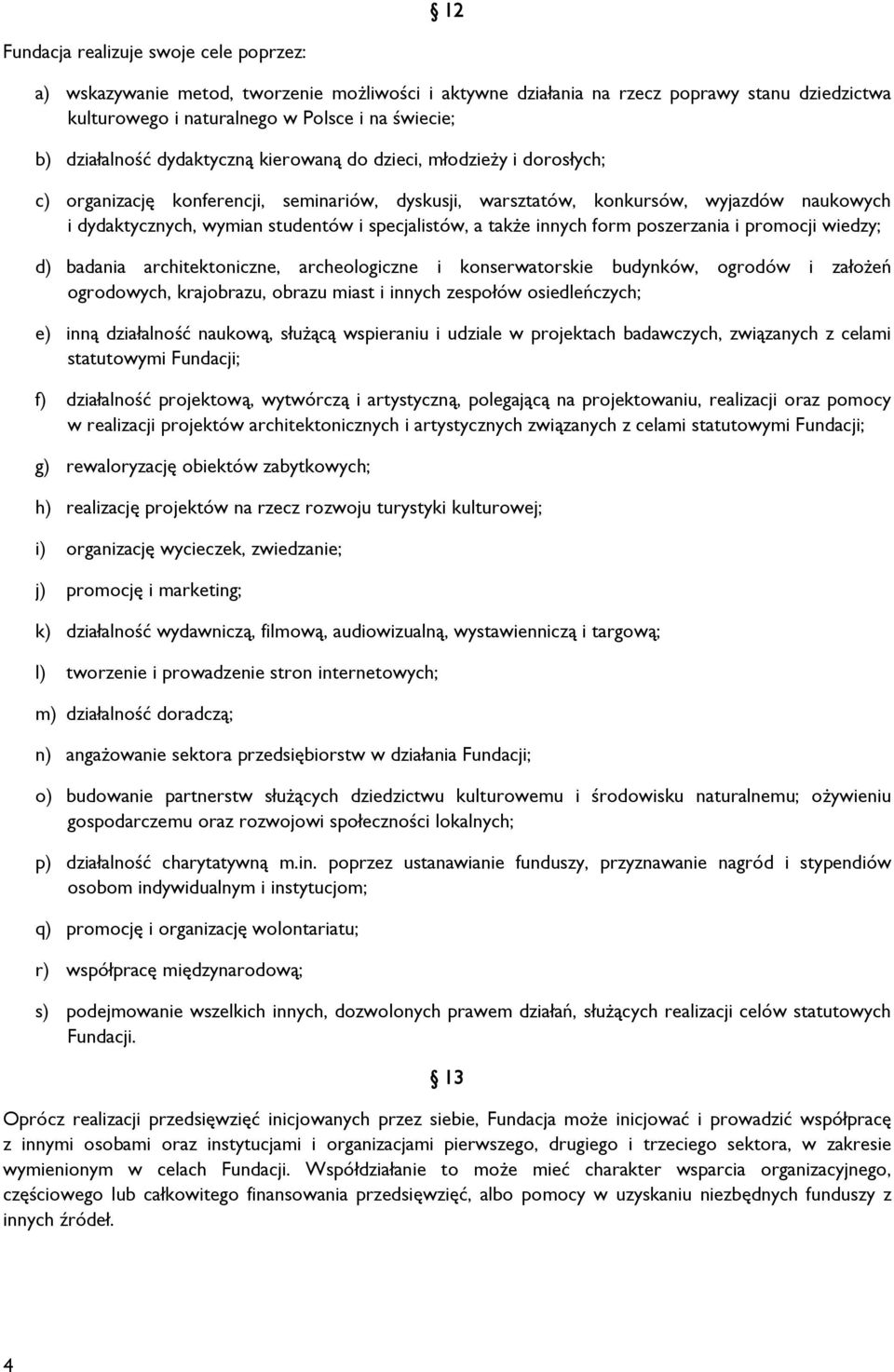 specjalistów, a także innych form poszerzania i promocji wiedzy; d) badania architektoniczne, archeologiczne i konserwatorskie budynków, ogrodów i założeń ogrodowych, krajobrazu, obrazu miast i