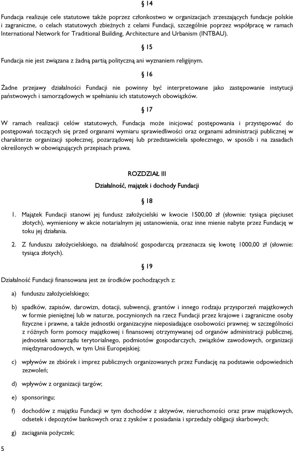 16 Żadne przejawy działalności Fundacji nie powinny być interpretowane jako zastępowanie instytucji państwowych i samorządowych w spełnianiu ich statutowych obowiązków.