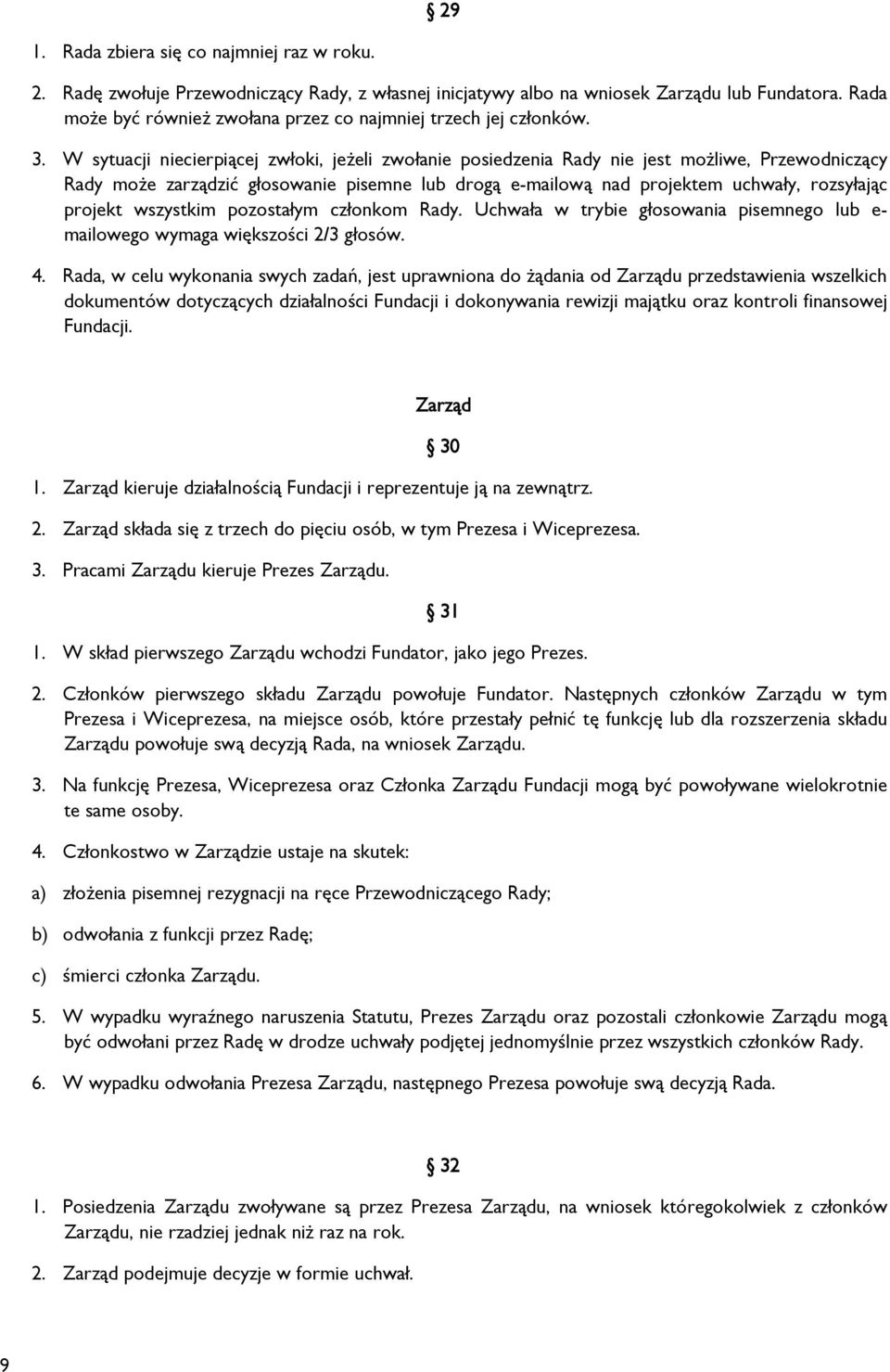 W sytuacji niecierpiącej zwłoki, jeżeli zwołanie posiedzenia Rady nie jest możliwe, Przewodniczący Rady może zarządzić głosowanie pisemne lub drogą e-mailową nad projektem uchwały, rozsyłając projekt