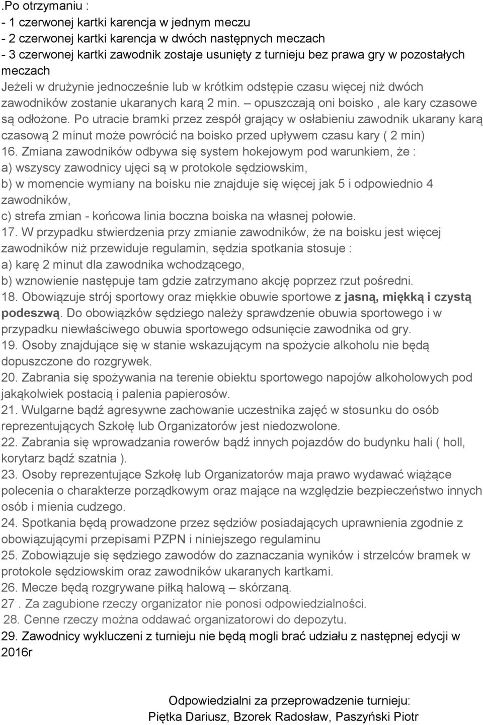 Po utracie bramki przez zespół grający w osłabieniu zawodnik ukarany karą czasową 2 minut może powrócić na boisko przed upływem czasu kary ( 2 min) 16.