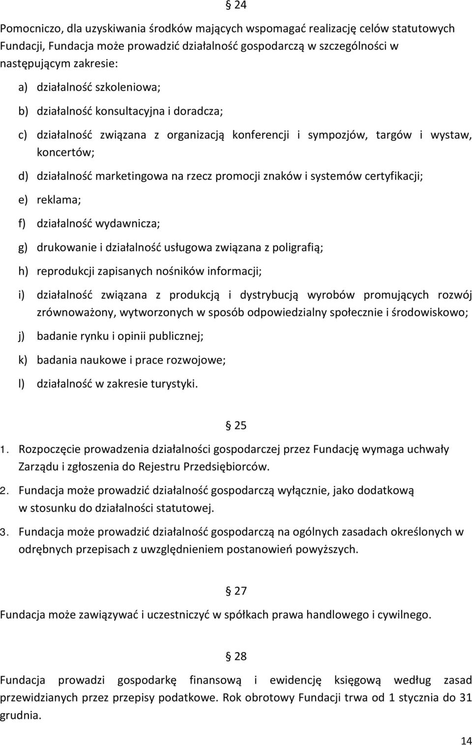 promocji znaków i systemów certyfikacji; e) reklama; f) działalność wydawnicza; g) drukowanie i działalność usługowa związana z poligrafią; h) reprodukcji zapisanych nośników informacji; i)