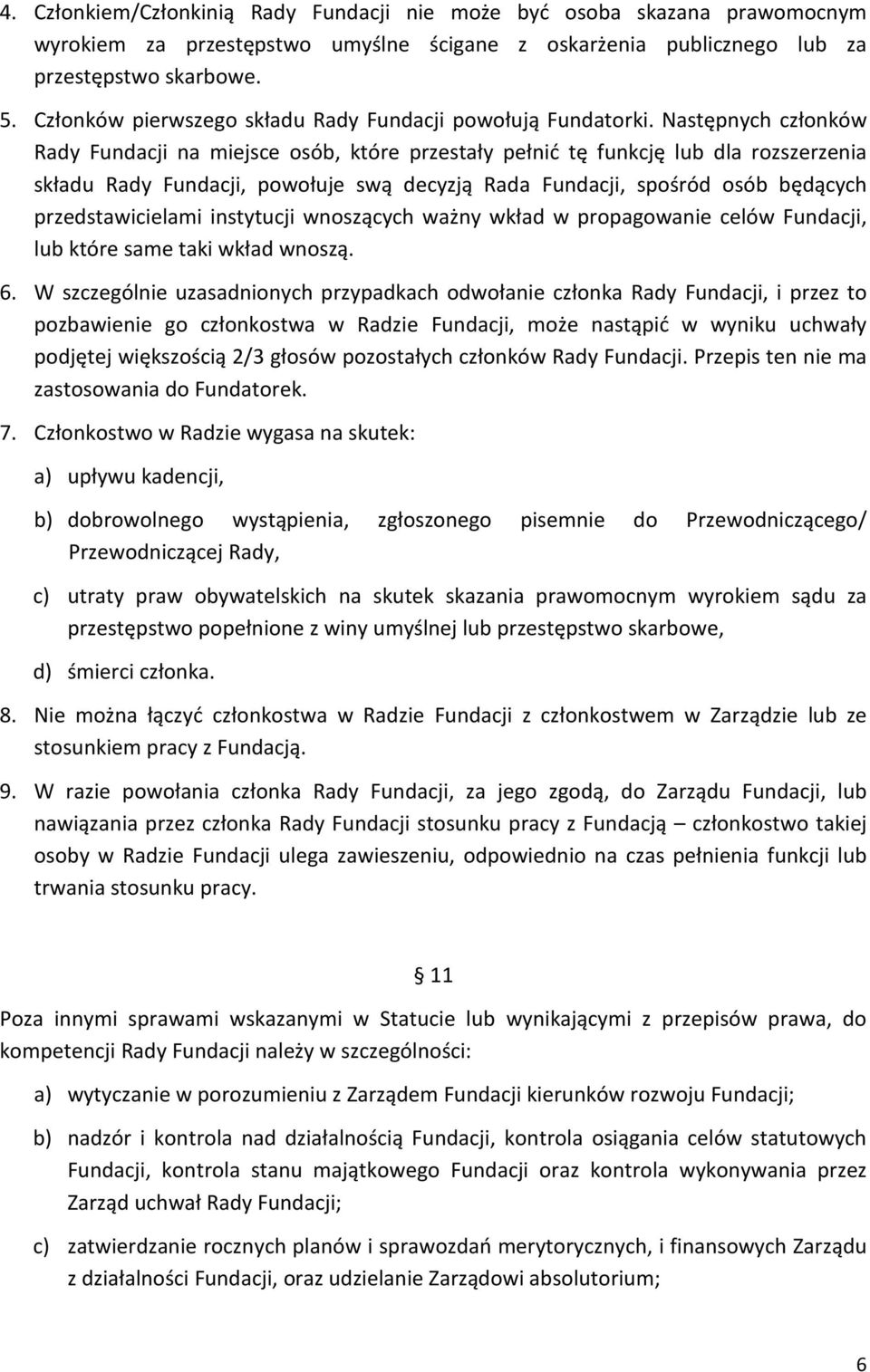 Następnych członków Rady Fundacji na miejsce osób, które przestały pełnić tę funkcję lub dla rozszerzenia składu Rady Fundacji, powołuje swą decyzją Rada Fundacji, spośród osób będących