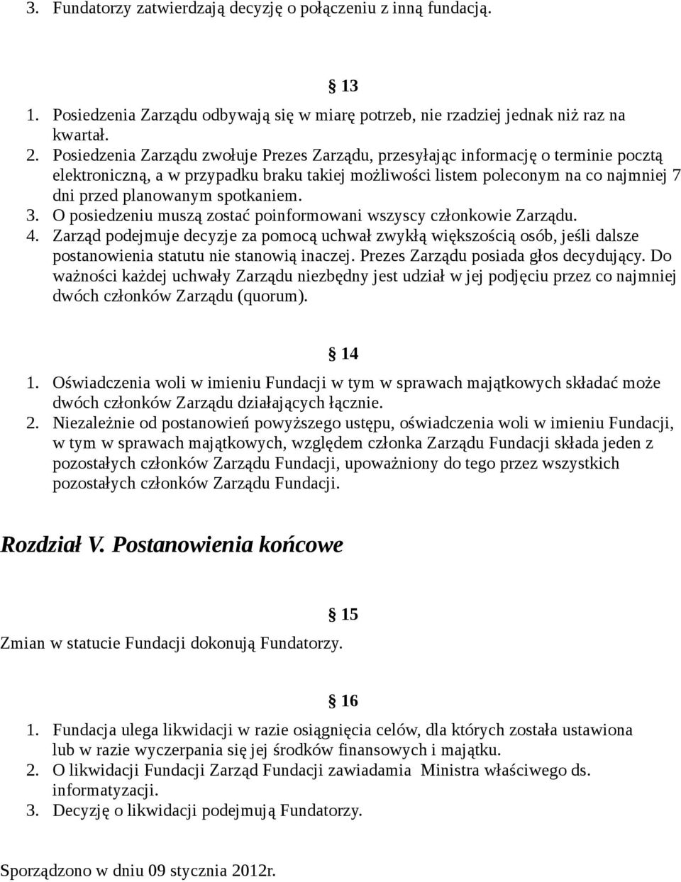 spotkaniem. 3. O posiedzeniu muszą zostać poinformowani wszyscy członkowie Zarządu. 4.