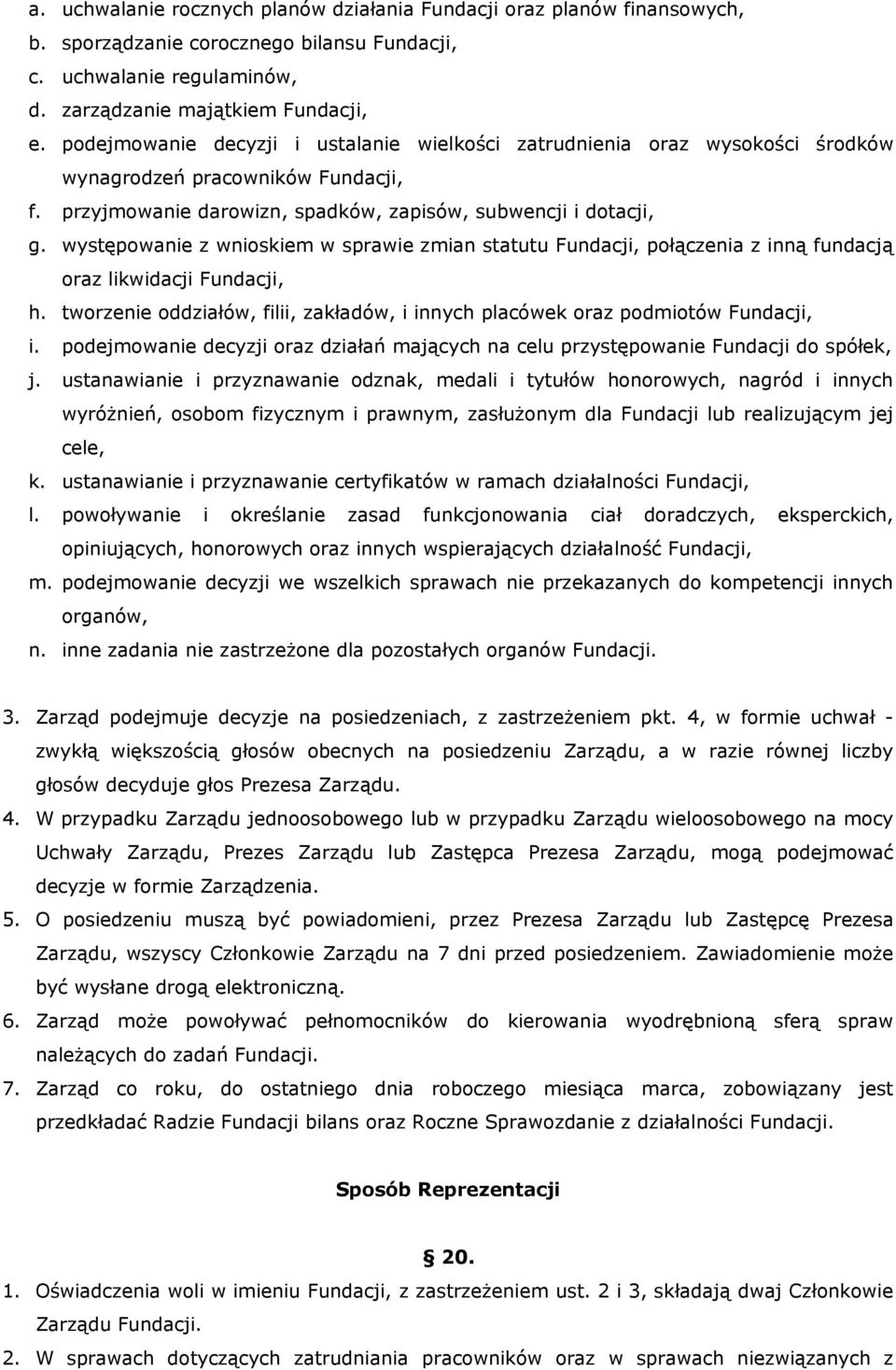 występowanie z wnioskiem w sprawie zmian statutu Fundacji, połączenia z inną fundacją oraz likwidacji Fundacji, h. tworzenie oddziałów, filii, zakładów, i innych placówek oraz podmiotów Fundacji, i.