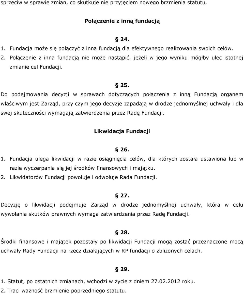 Do podejmowania decyzji w sprawach dotyczących połączenia z inną Fundacją organem właściwym jest Zarząd, przy czym jego decyzje zapadają w drodze jednomyślnej uchwały i dla swej skuteczności wymagają