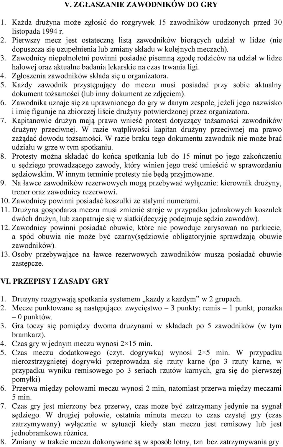 Zawodnicy niepełnoletni powinni posiadać pisemną zgodę rodziców na udział w lidze halowej oraz aktualne badania lekarskie na czas trwania ligi. 4. Zgłoszenia zawodników składa się u organizatora. 5.