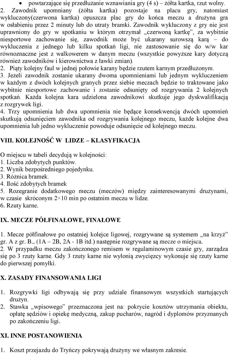 Zawodnik wykluczony z gry nie jest uprawniony do gry w spotkaniu w którym otrzymał czerwoną kartkę, za wybitnie niesportowe zachowanie się, zawodnik może być ukarany surowszą karą do wykluczenia z