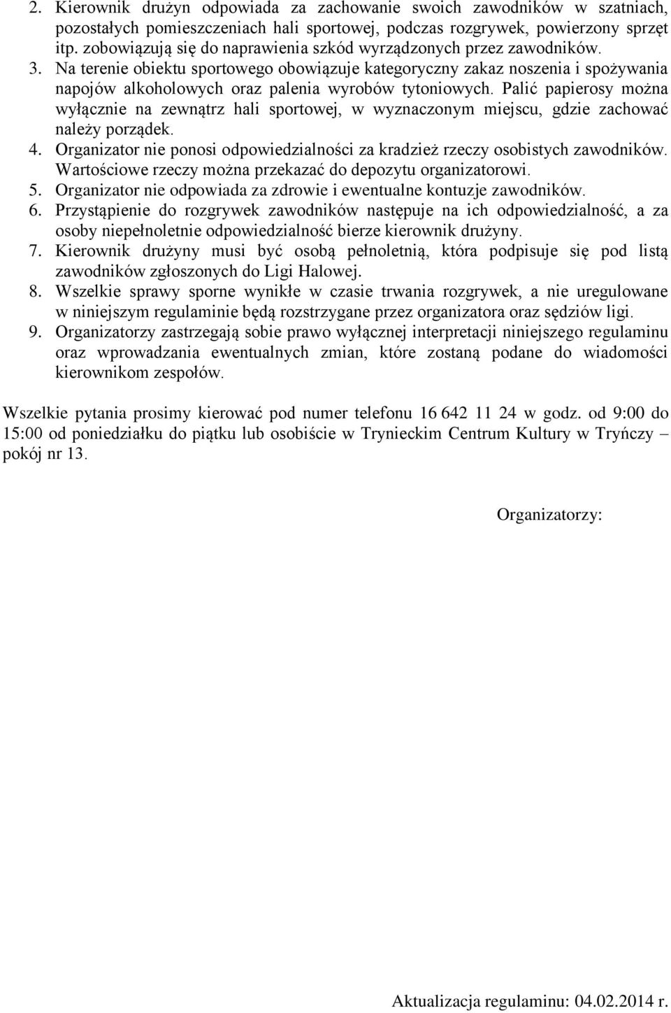 Na terenie obiektu sportowego obowiązuje kategoryczny zakaz noszenia i spożywania napojów alkoholowych oraz palenia wyrobów tytoniowych.