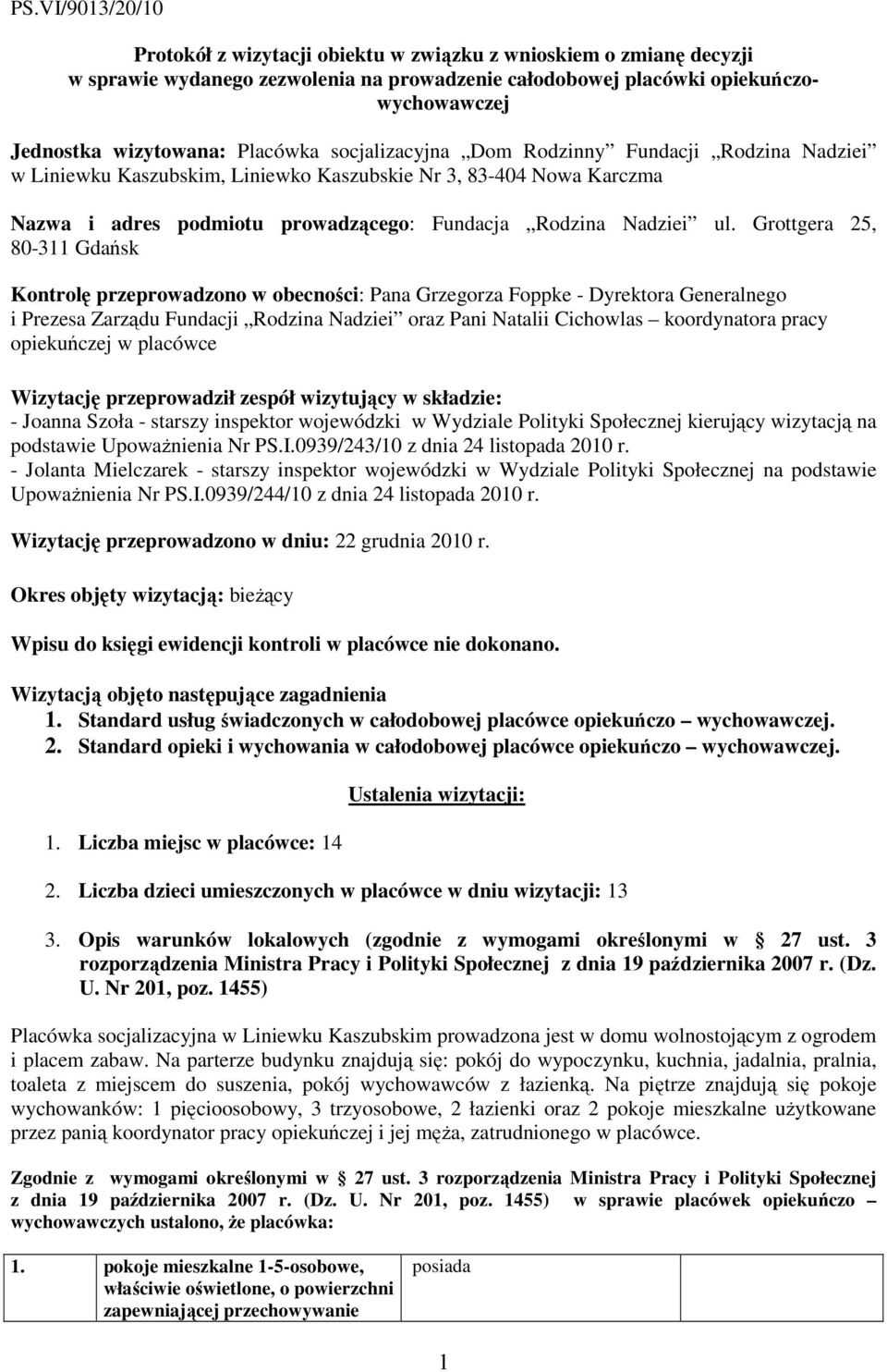 Grottgera 25, 80-311 Gdańsk Kontrolę przeprowadzono w obecności: Pana Grzegorza Foppke - Dyrektora Generalnego i Prezesa Zarządu Fundacji Rodzina Nadziei oraz Pani Natalii Cichowlas koordynatora