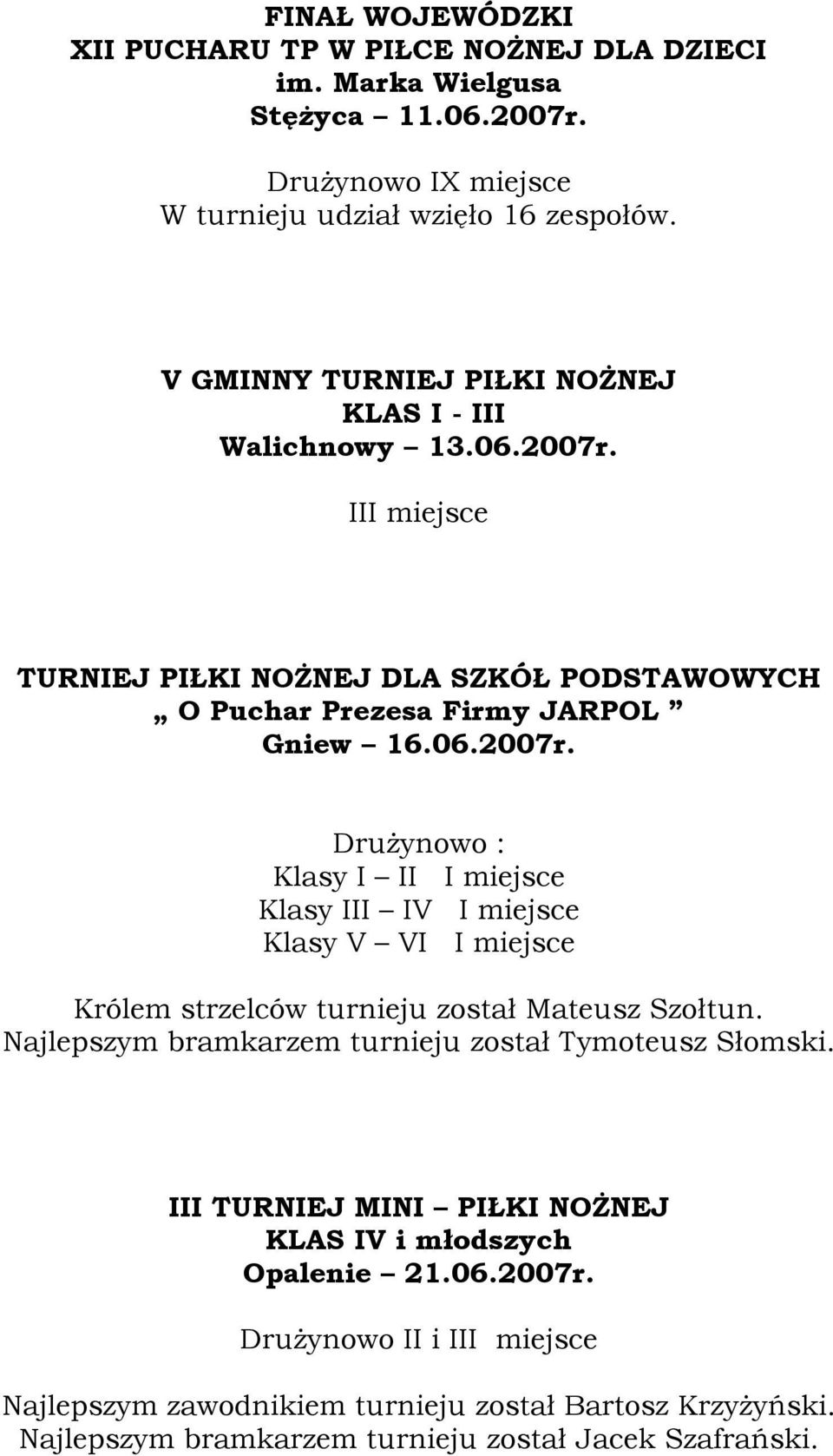 Najlepszym bramkarzem turnieju został Tymoteusz Słomski. III TURNIEJ MINI PIŁKI NOŻNEJ KLAS IV i młodszych Opalenie 21.06.2007r.