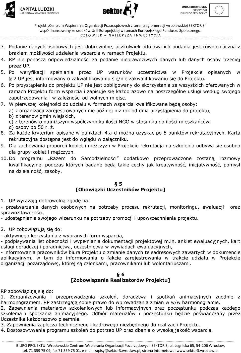 Po weryfikacji spełniania przez UP warunków uczestnictwa w Projekcie opisanych w 2 UP jest informowany o zakwalifikowaniu się/nie zakwalifikowaniu się do Projektu. 6.