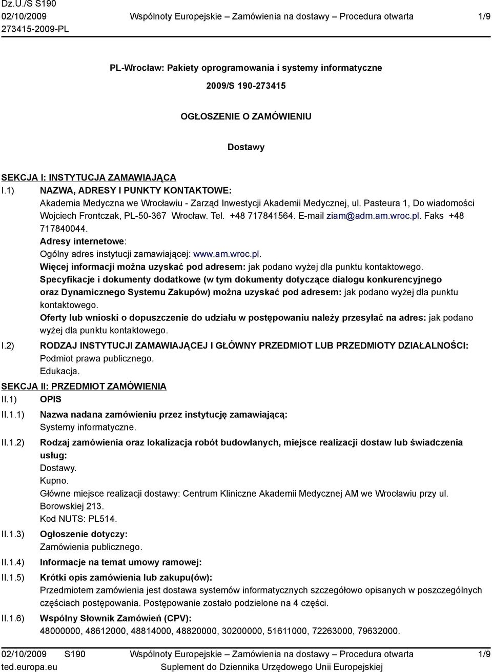 E-mail ziam@adm.am.wroc.pl. Faks +48 717840044. Adresy internetowe: Ogólny adres instytucji zamawiającej: www.am.wroc.pl. Więcej informacji można uzyskać pod adresem: jak podano wyżej dla punktu kontaktowego.