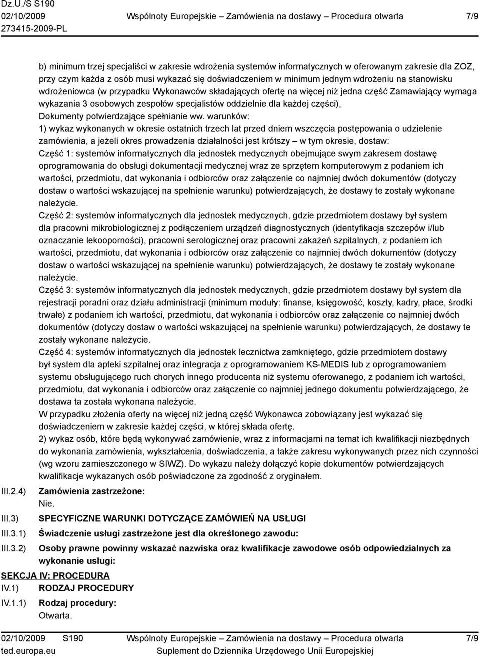 1) 2) b) minimum trzej specjaliści w zakresie wdrożenia systemów informatycznych w oferowanym zakresie dla ZOZ, przy czym każda z osób musi wykazać się doświadczeniem w minimum jednym wdrożeniu na