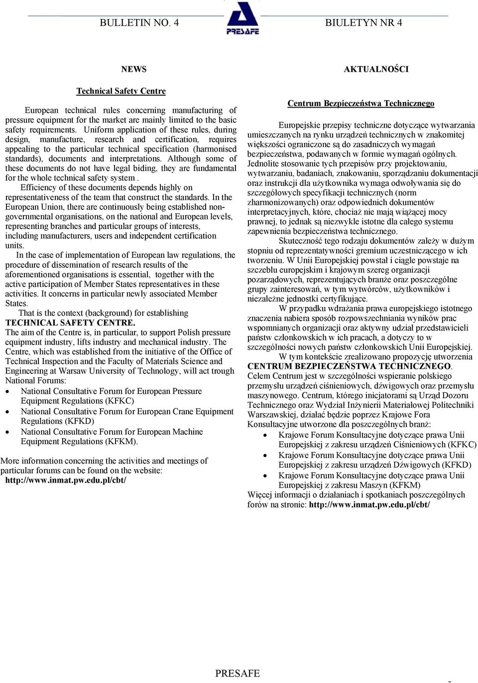 interpretations. Although some of these documents do not have legal biding, they are fundamental for the whole technical safety system.