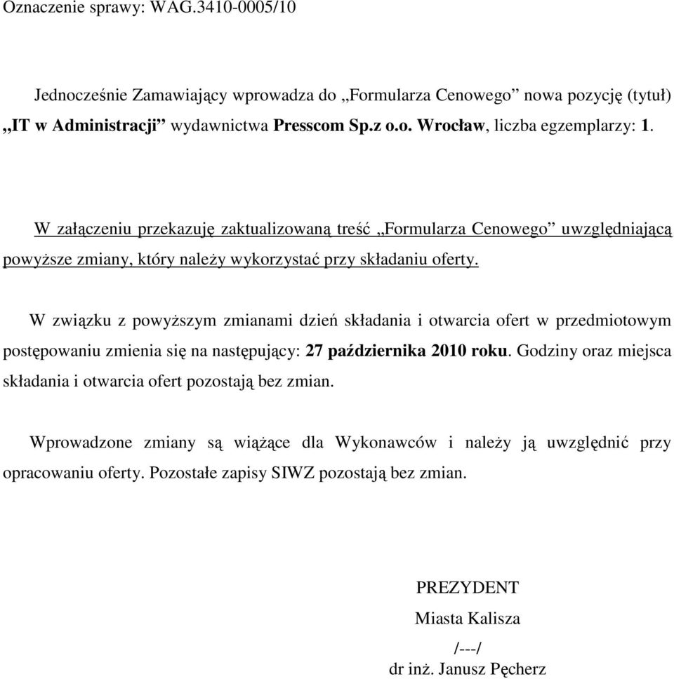 W związku z powyŝszym zmianami dzień składania i otwarcia ofert w przedmiotowym postępowaniu zmienia się na następujący: 7 października 00 roku.