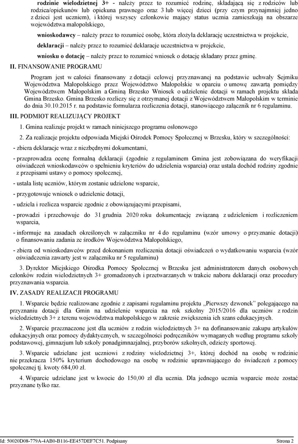 projekcie, deklaracji należy przez to rozumieć deklaracje uczestnictwa w projekcie, wniosku o dotację należy przez to rozumieć wniosek o dotację składany przez gminę. II.