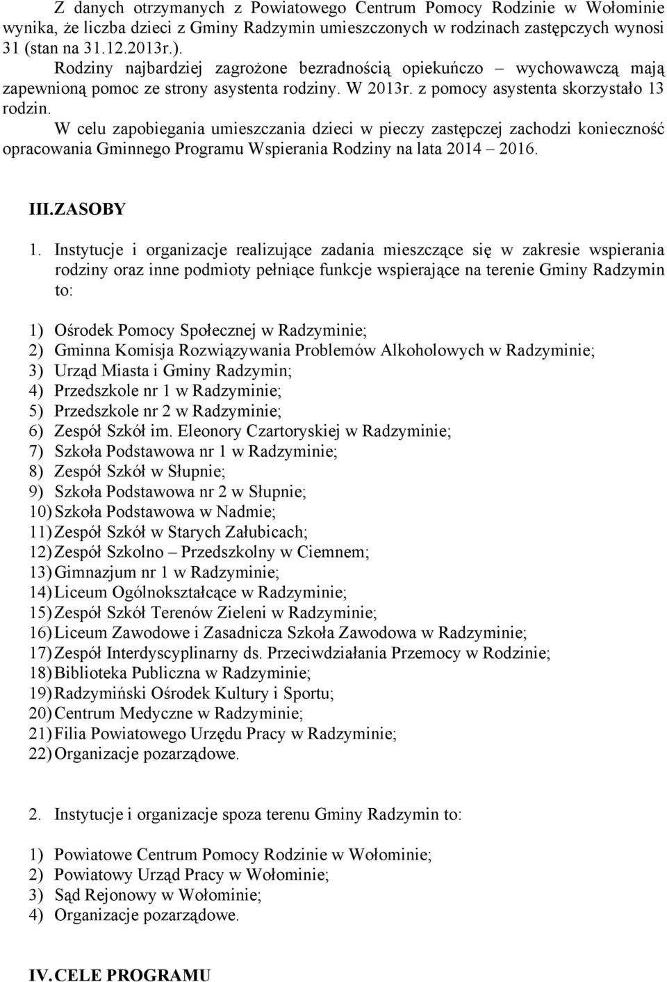 W celu zapobiegania umieszczania dzieci w pieczy zastępczej zachodzi konieczność opracowania Gminnego Programu Wspierania Rodziny na lata. III. ZASOBY 1.