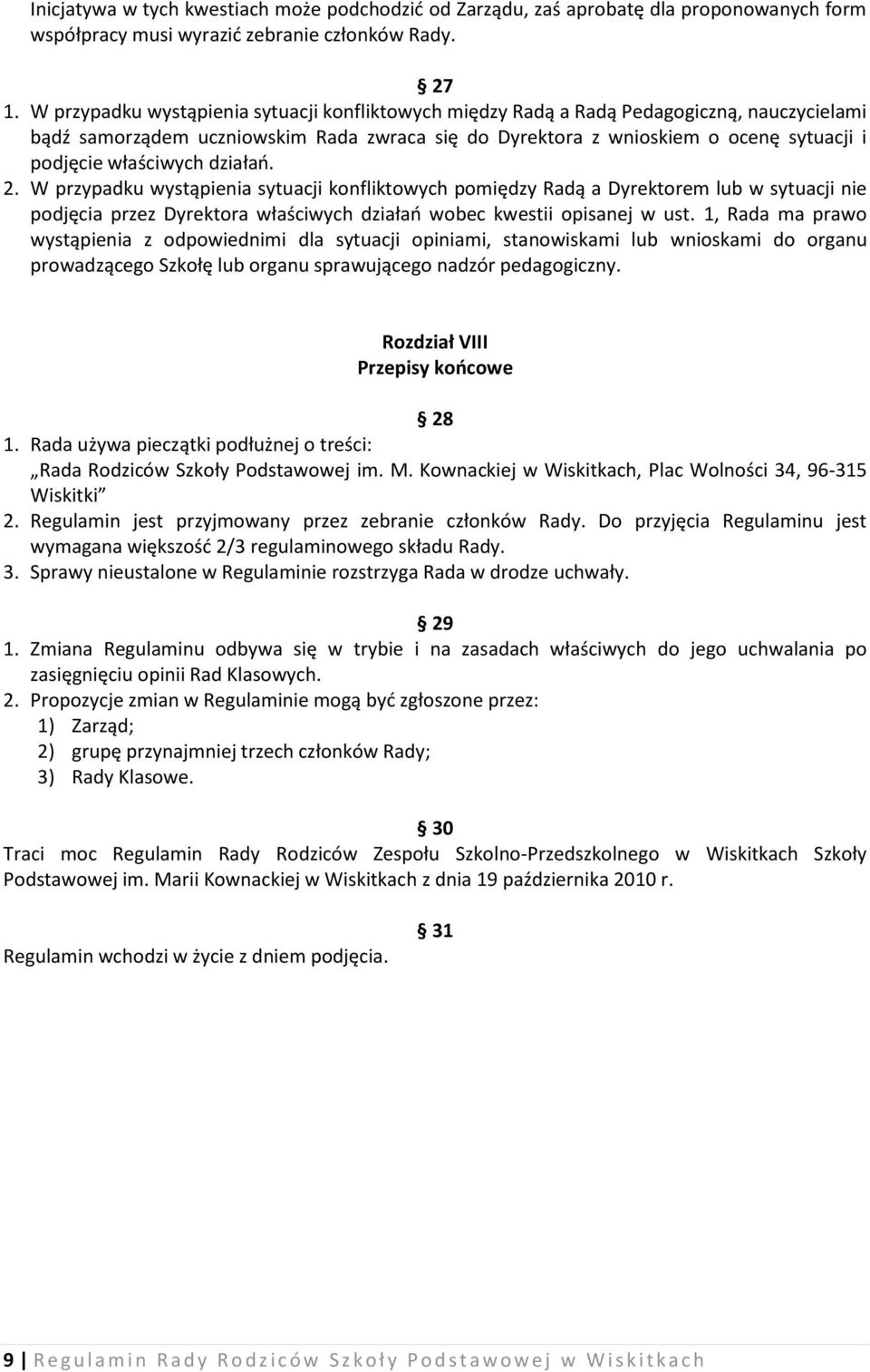 właściwych działań. 2. W przypadku wystąpienia sytuacji konfliktowych pomiędzy Radą a Dyrektorem lub w sytuacji nie podjęcia przez Dyrektora właściwych działań wobec kwestii opisanej w ust.