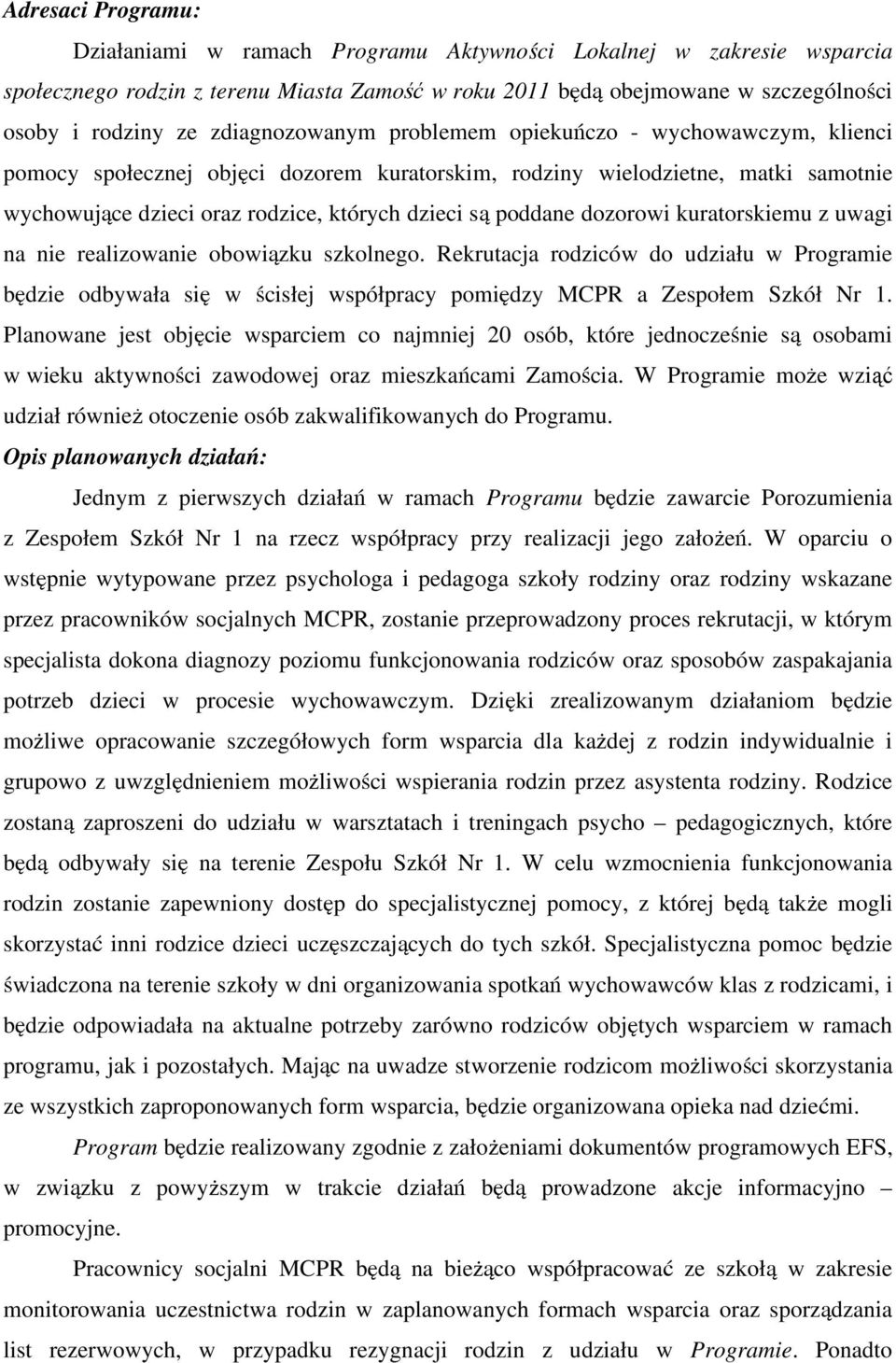 poddane dozorowi kuratorskiemu z uwagi na nie realizowanie obowiązku szkolnego. Rekrutacja rodziców do udziału w Programie będzie odbywała się w ścisłej współpracy pomiędzy MCPR a Zespołem Szkół Nr 1.