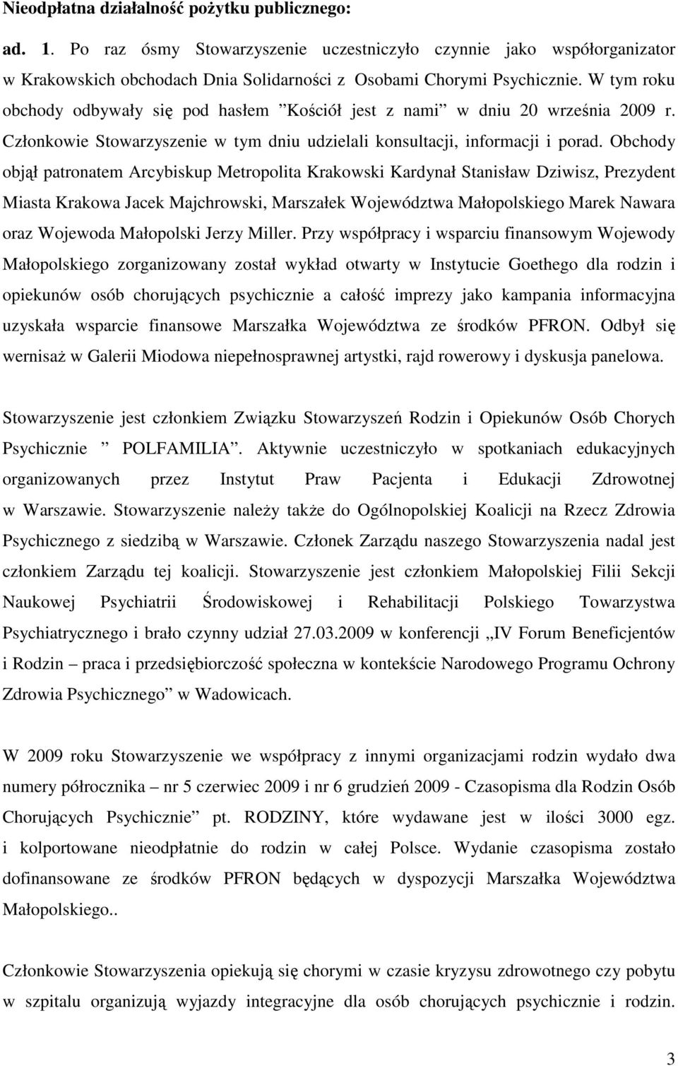 Obchody objął patronatem Arcybiskup Metropolita Krakowski Kardynał Stanisław Dziwisz, Prezydent Miasta Krakowa Jacek Majchrowski, Marszałek Województwa Małopolskiego Marek Nawara oraz Wojewoda