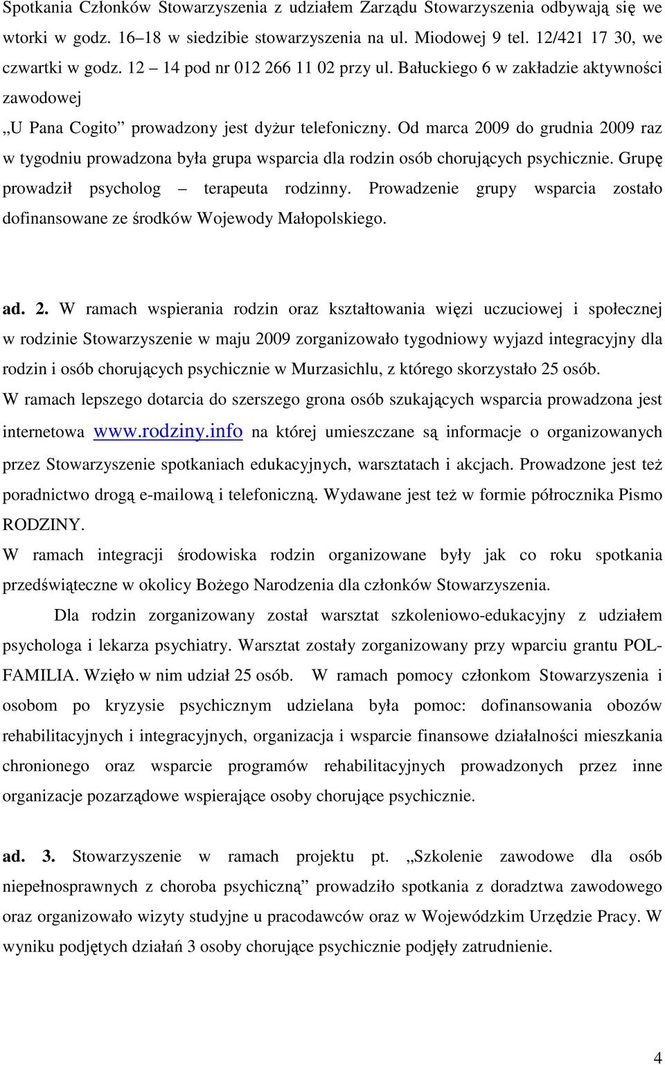 Od marca 2009 do grudnia 2009 raz w tygodniu prowadzona była grupa wsparcia dla rodzin osób chorujących psychicznie. Grupę prowadził psycholog terapeuta rodzinny.