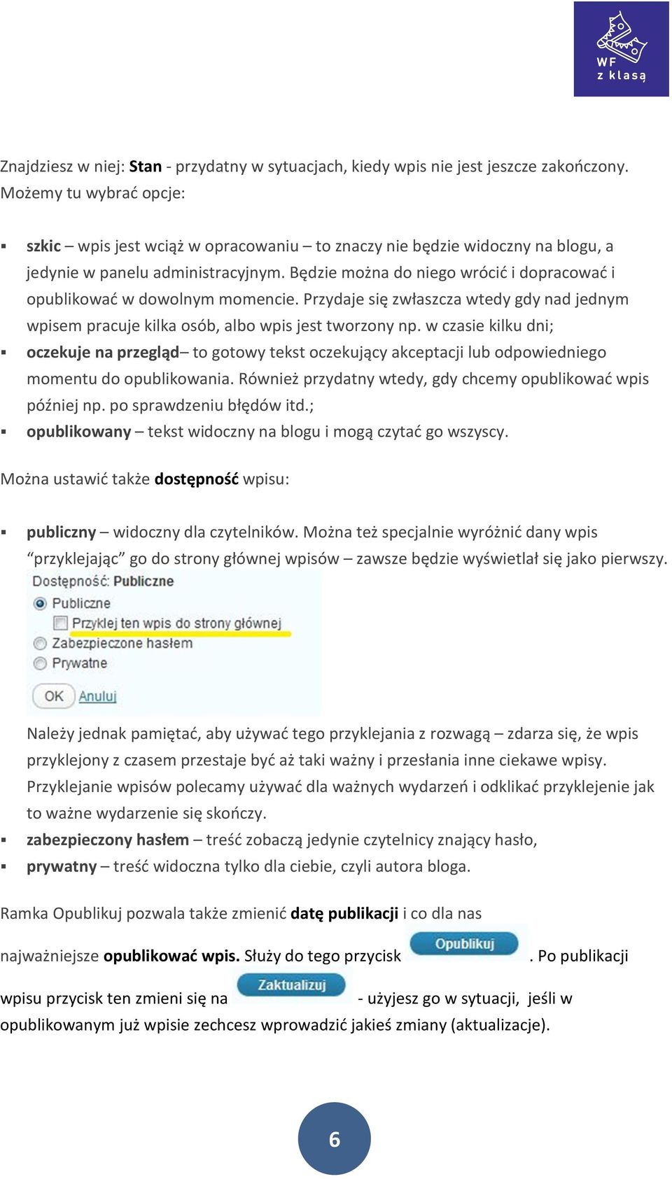 Będzie można do niego wrócić i dopracować i opublikować w dowolnym momencie. Przydaje się zwłaszcza wtedy gdy nad jednym wpisem pracuje kilka osób, albo wpis jest tworzony np.