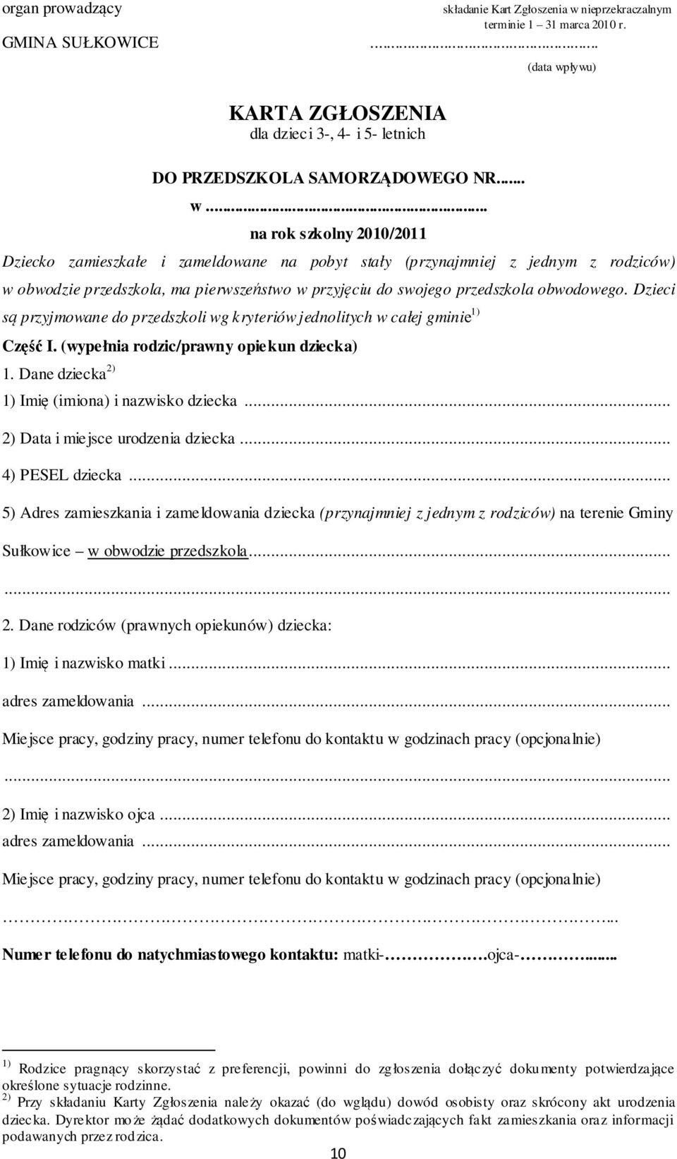 .. na rok szkolny 2010/2011 (data wpływu) Dziecko zamieszkałe i zameldowane na pobyt stały (przynajmniej z jednym z rodziców) w obwodzie przedszkola, ma pierwszeństwo w przyjęciu do swojego