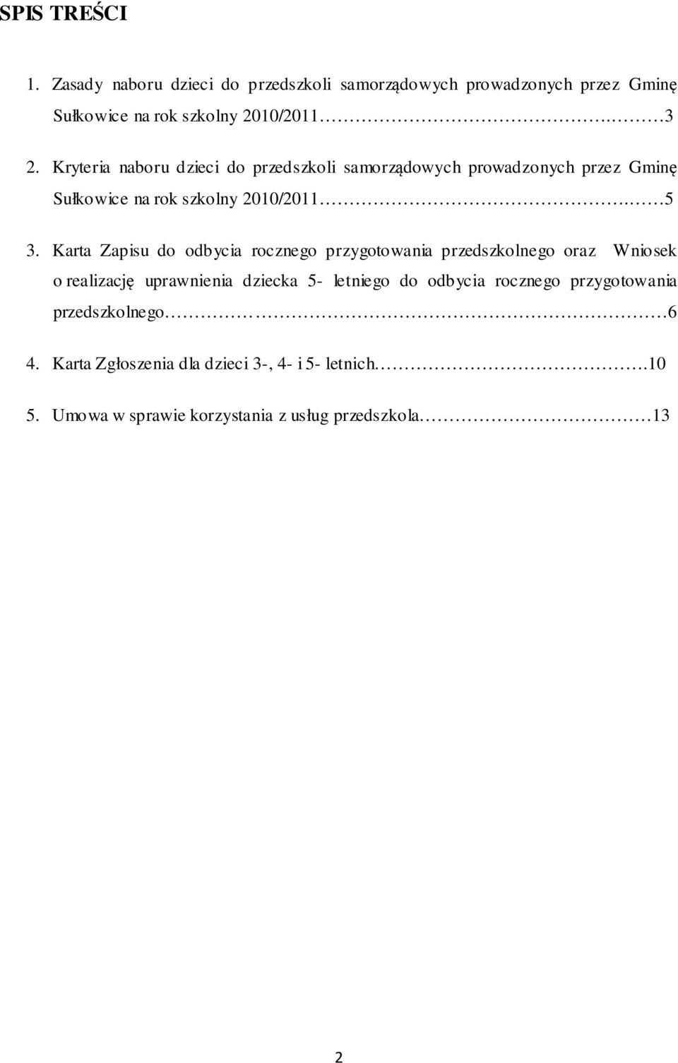 Karta Zapisu do odbycia rocznego przygotowania przedszkolnego oraz Wniosek o realizację uprawnienia dziecka 5- letniego do odbycia