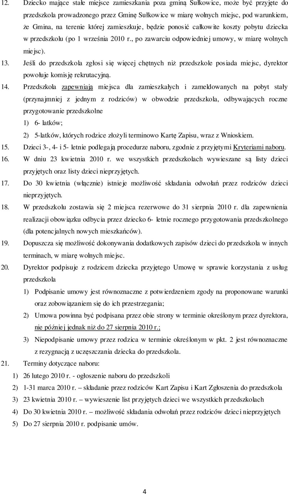 Jeśli do przedszkola zgłosi się więcej chętnych niż przedszkole posiada miejsc, dyrektor powołuje komisję rekrutacyjną. 14.