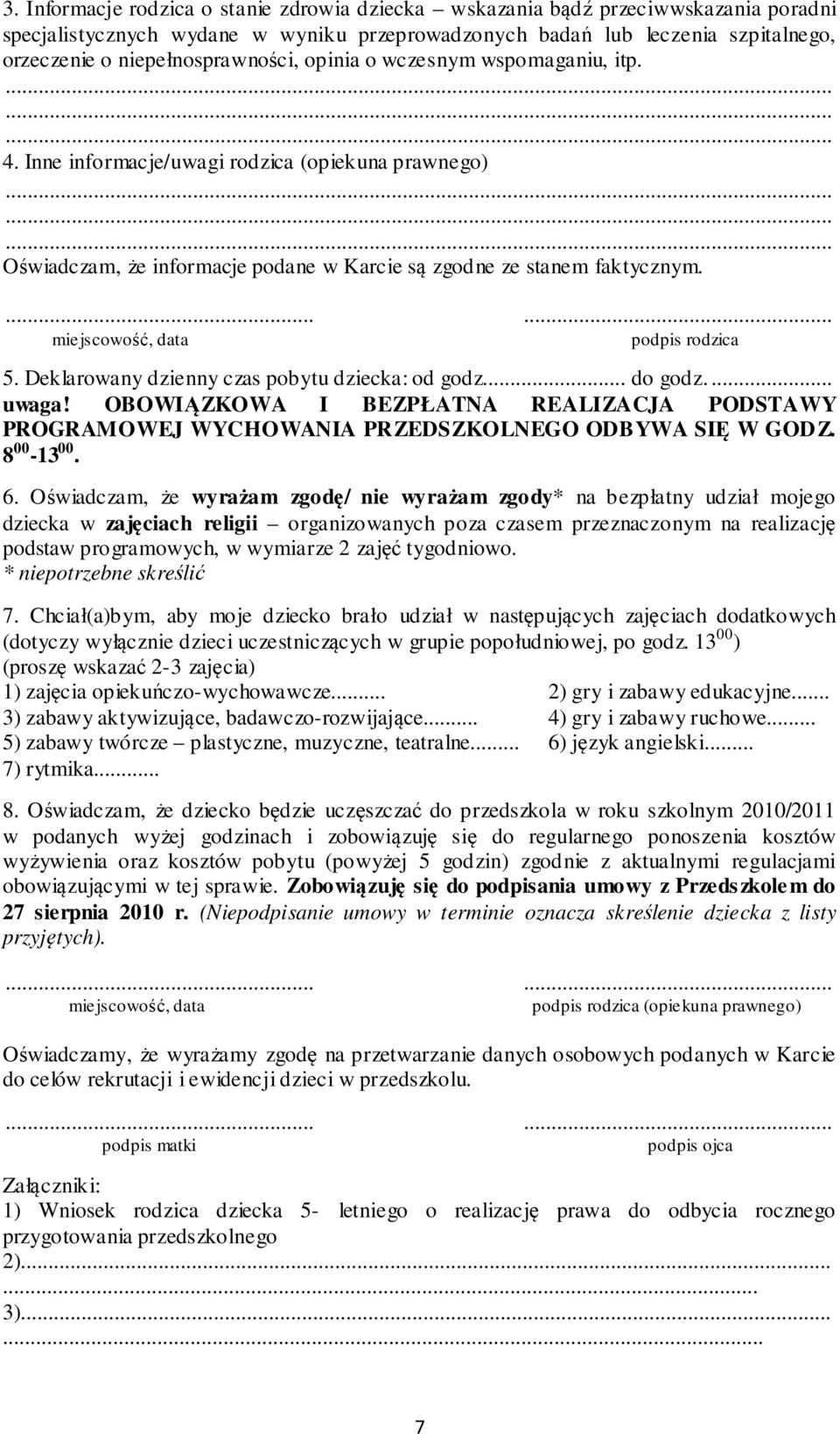 Deklarowany dzienny czas pobytu dziecka: od godz... do godz.... uwaga! OBOWIĄZKOWA I BEZPŁATNA REALIZACJA PODSTAWY PROGRAMOWEJ WYCHOWANIA PRZEDSZKOLNEGO ODBYWA SIĘ W GODZ. 8 00-13 00. 6.