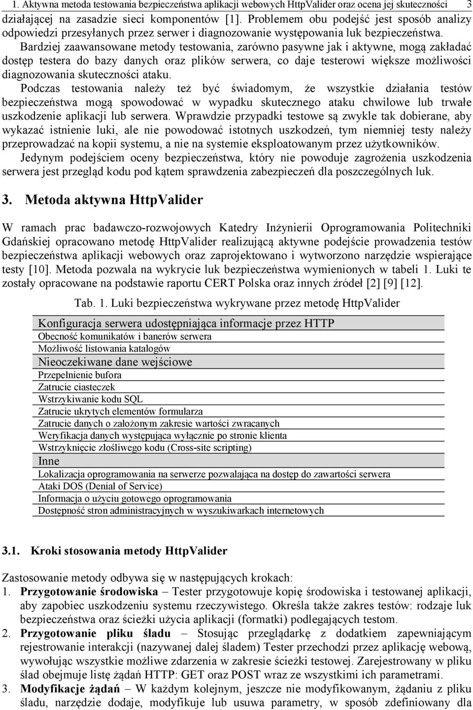 Bardziej zaawansowane metody testowania, zarówno pasywne jak i aktywne, mogą zakładać dostęp testera do bazy danych oraz plików serwera, co daje testerowi większe możliwości diagnozowania