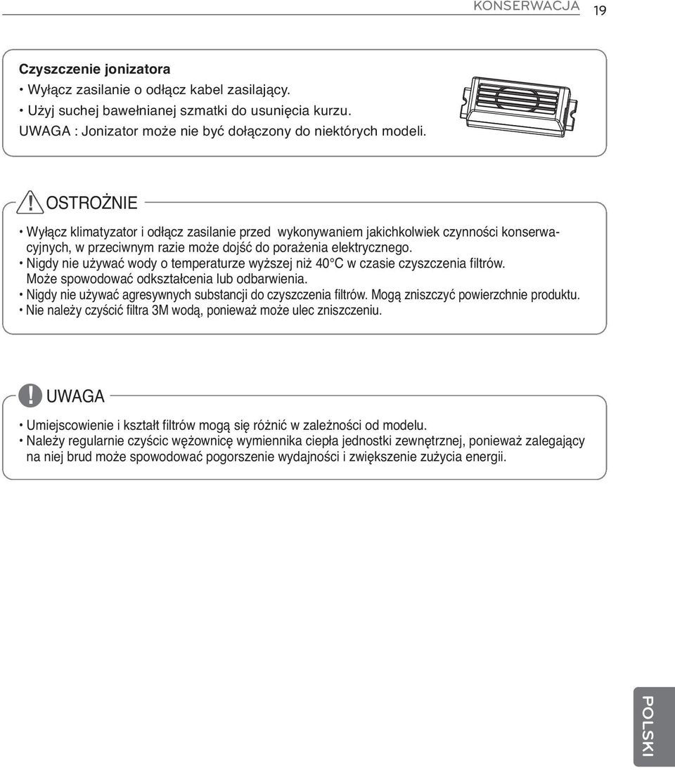 Nigdy nie używać wody o temperaturze wyższej niż 40 C w czasie czyszczenia filtrów. Może spowodować odkształcenia lub odbarwienia. Nigdy nie używać agresywnych substancji do czyszczenia filtrów.
