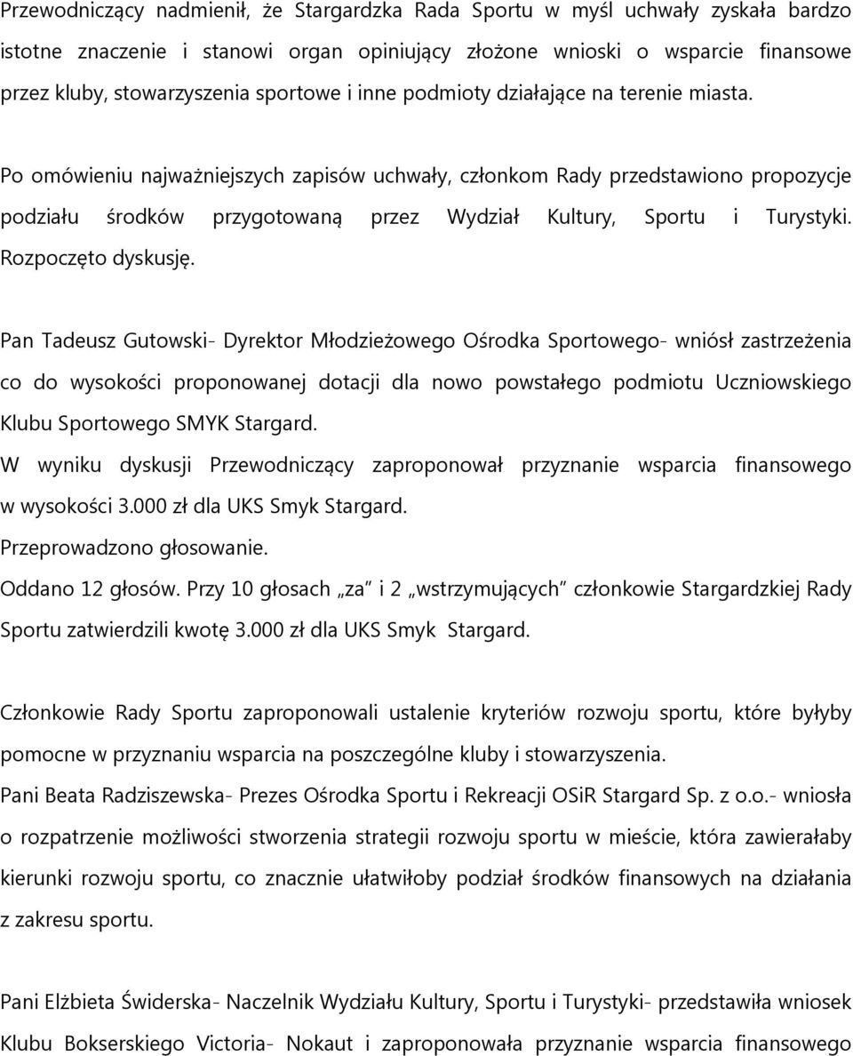 Po omówieniu najważniejszych zapisów uchwały, członkom Rady przedstawiono propozycje podziału środków przygotowaną przez Wydział Kultury, Sportu i Turystyki. Rozpoczęto dyskusję.